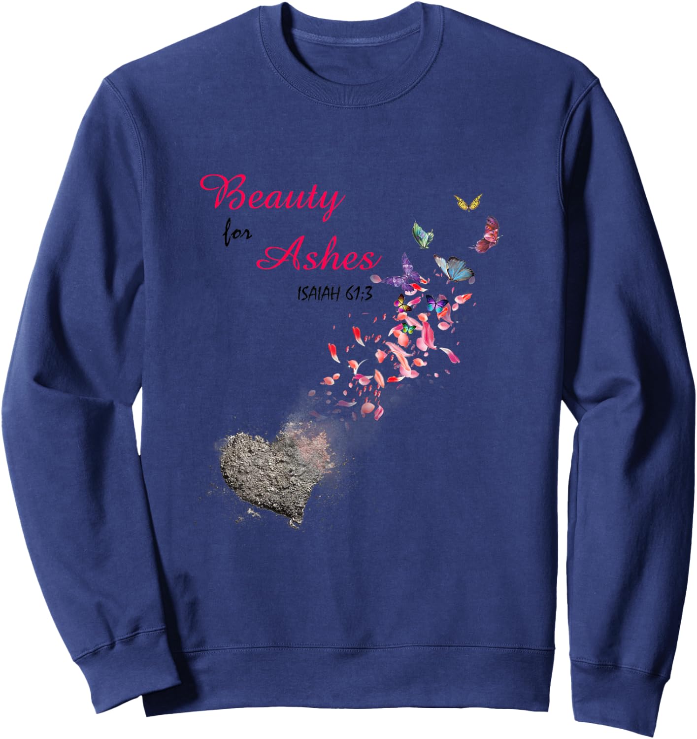 Bible Verse Quote Isaiah 61:3 Beauty For Ashes Christian Sweatshirt - Sweatshirt | Navy
