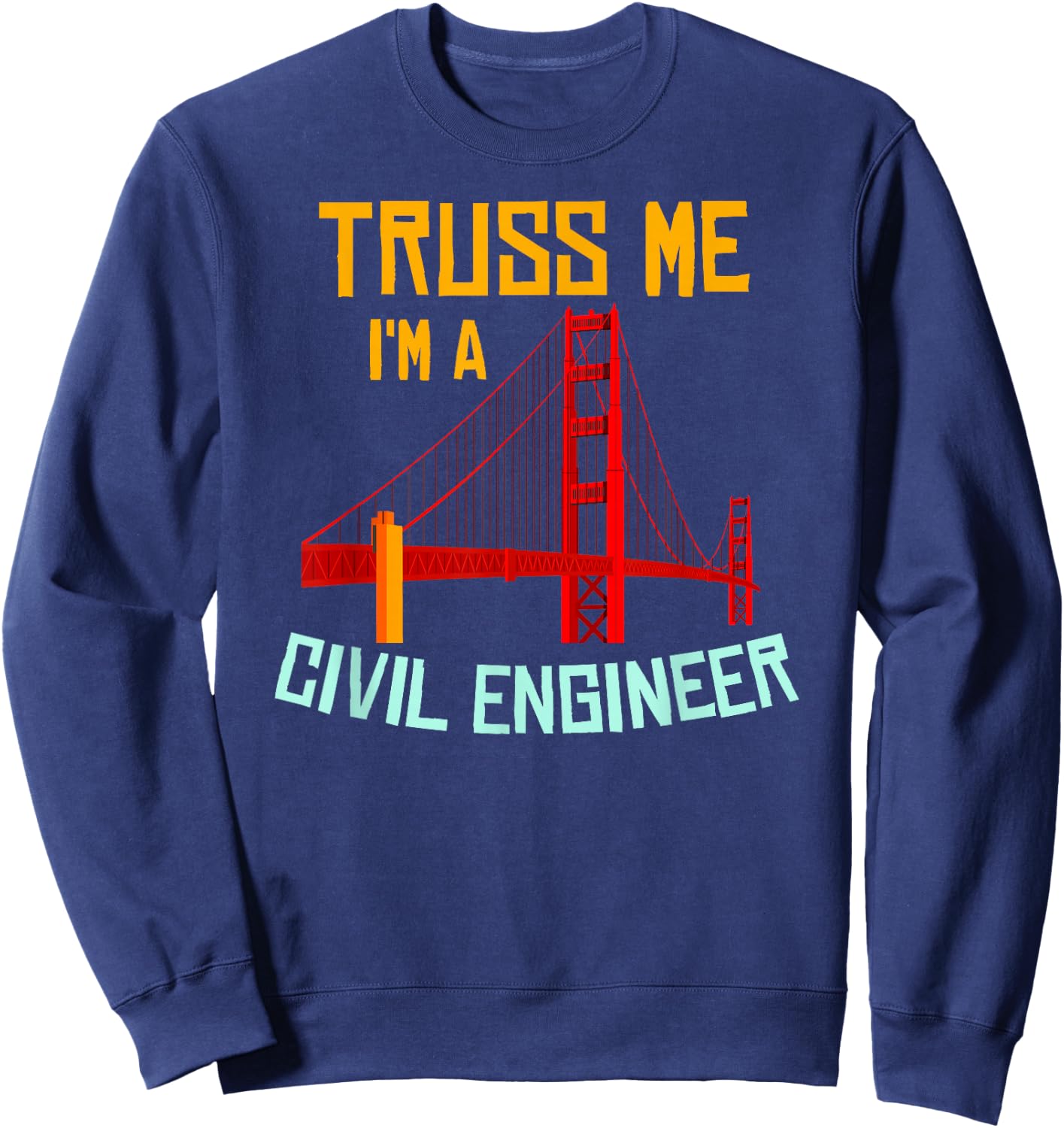 Truss Me I'm A Civil Engineer Gift Bridge Engineering Sweatshirt - Sweatshirt | Navy