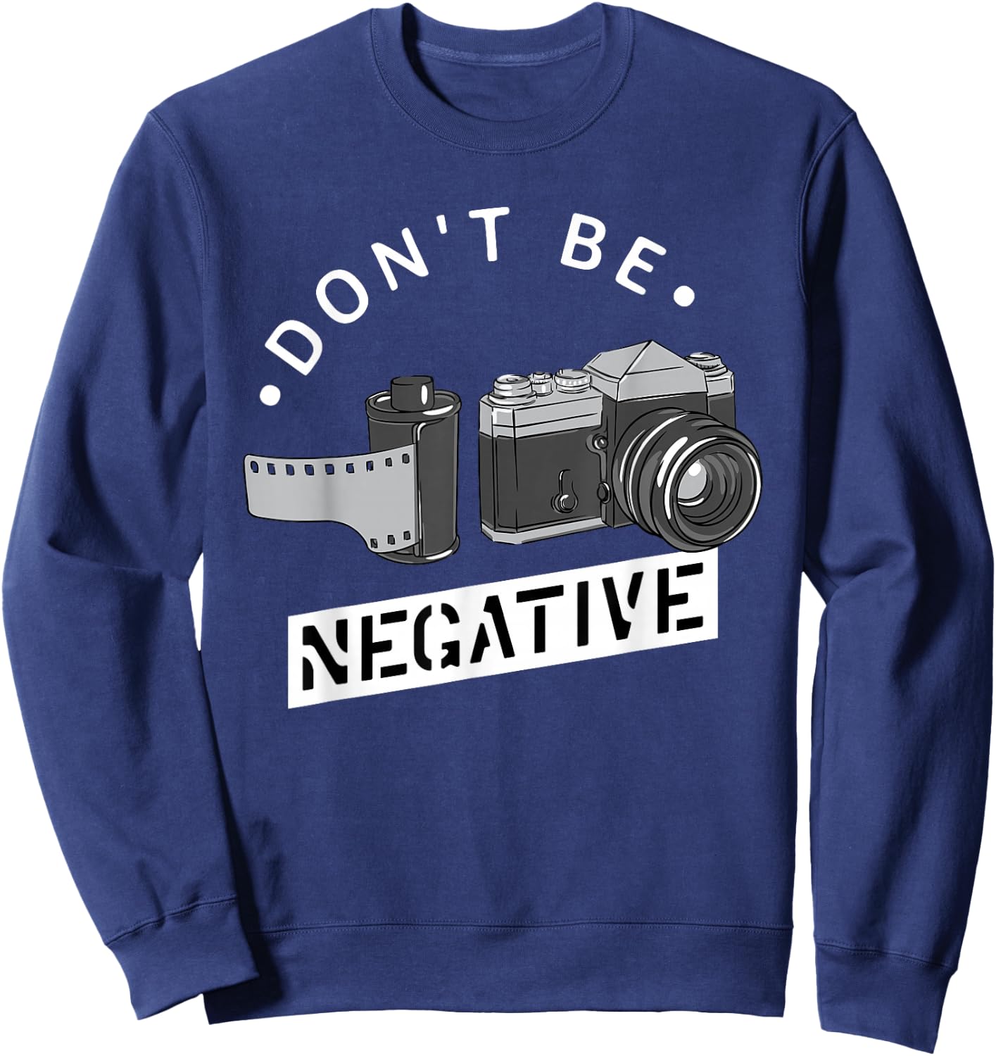 Don't Be Negative - Film Roll - Funny Photographer Camera Sweatshirt - Sweatshirt | Navy