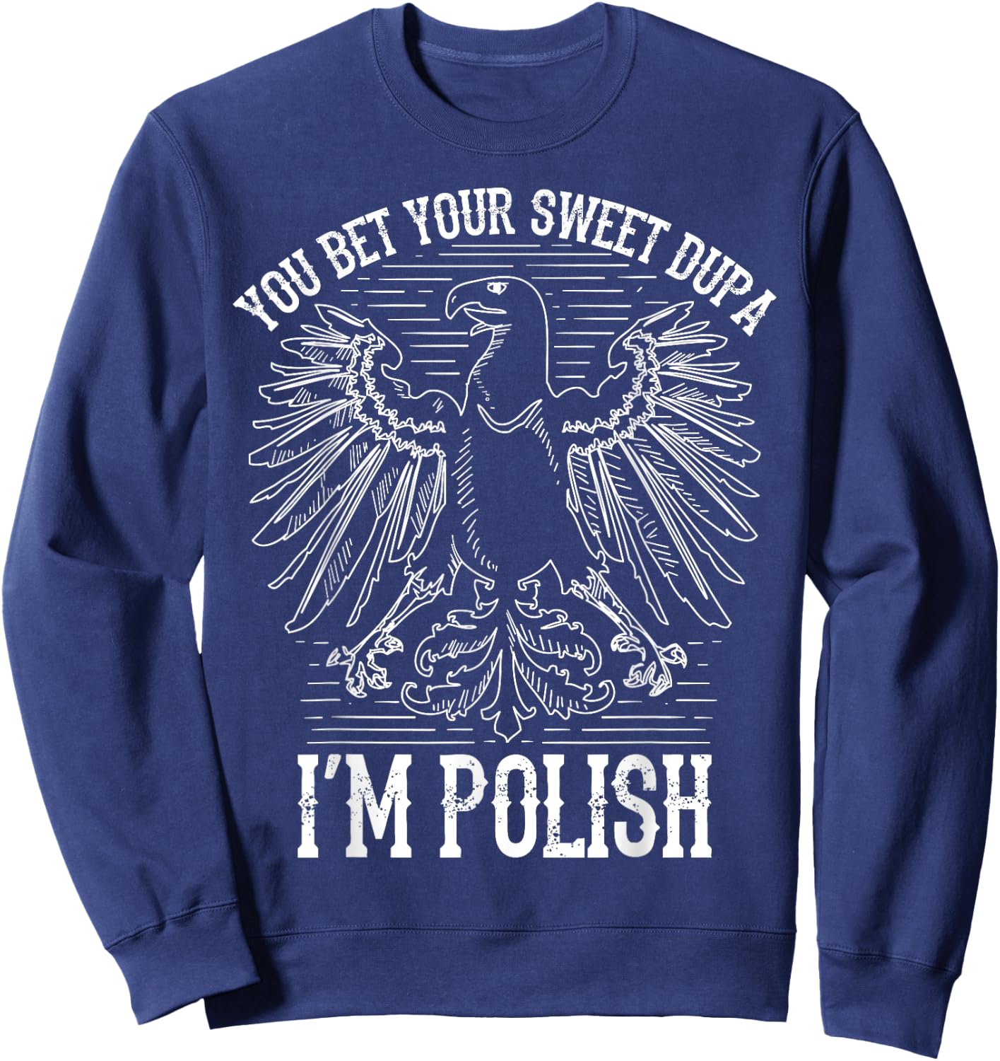 Funny Bet Your Sweet Dupa I'm Polish | Cool Duma Polska Gift Sweatshirt - Sweatshirt | Navy