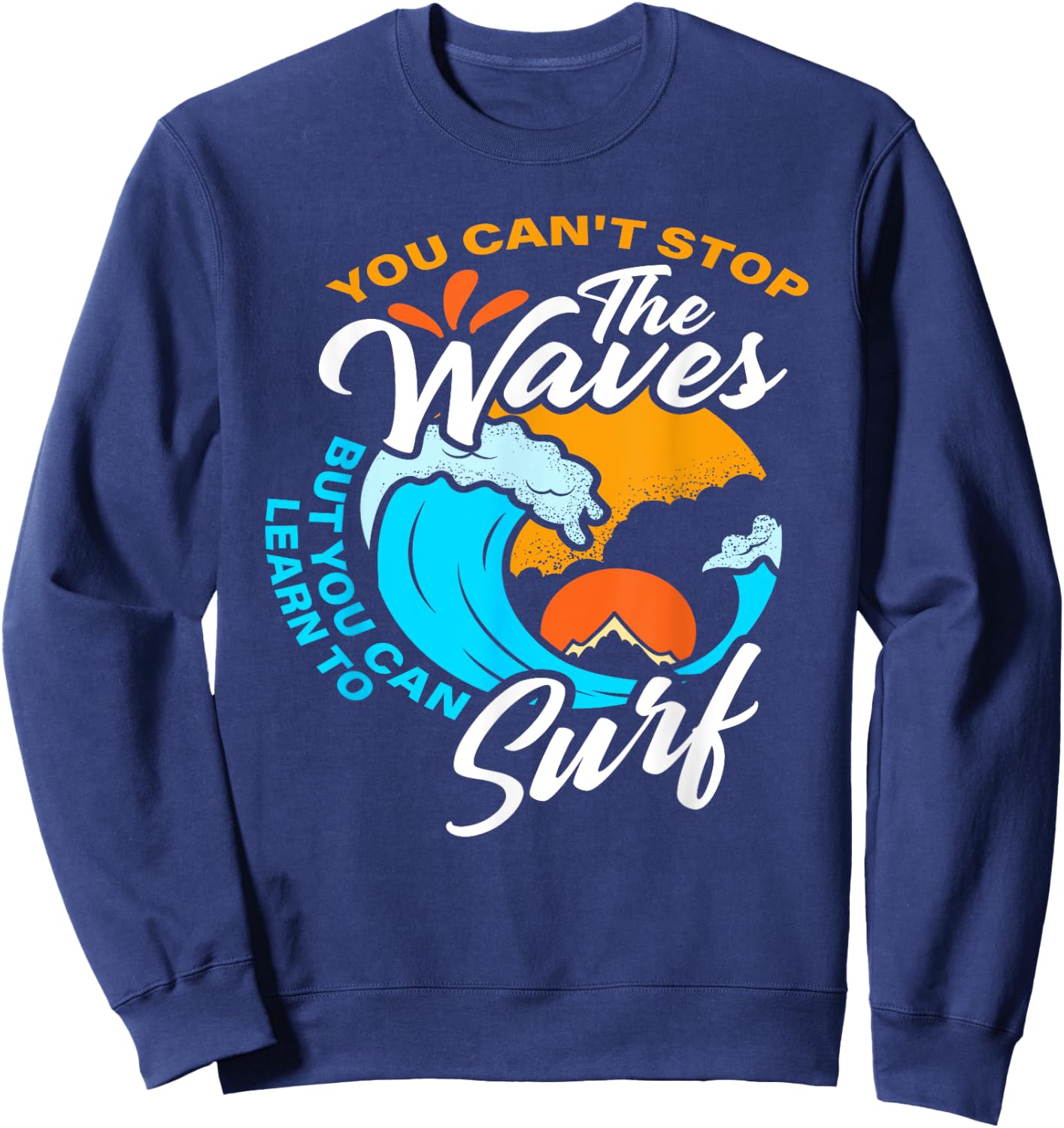 You Can't Stop The Waves But You Can Learn To Surf Sweatshirt - Sweatshirt | Navy