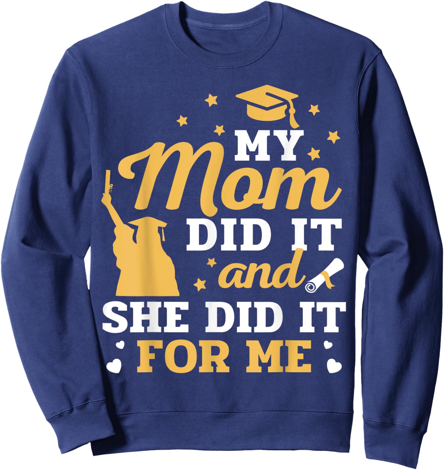 My Mom Did It And She Did It For Me Graduation Graduate Sweatshirt - Sweatshirt | Navy