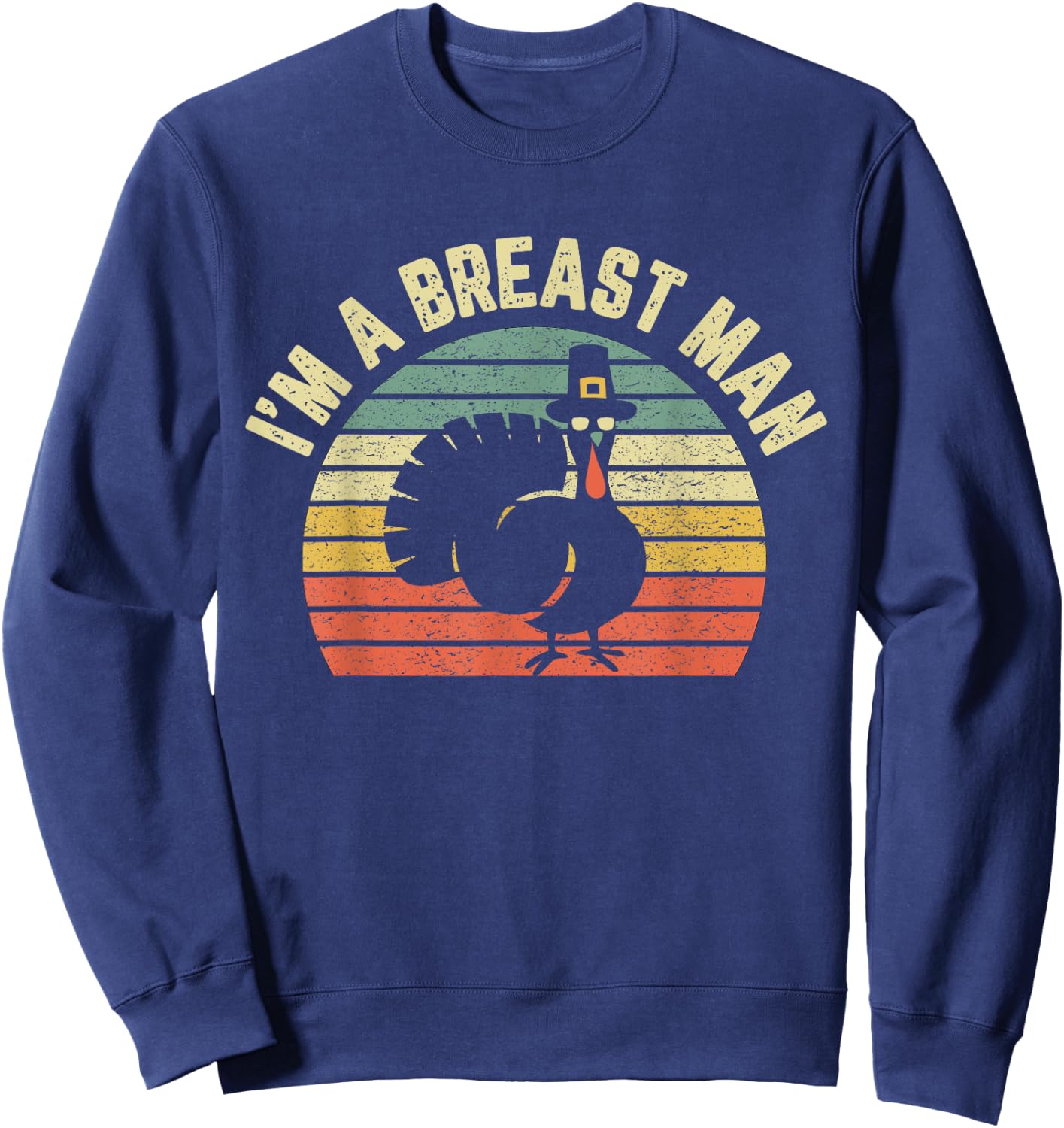 Funny Thanksgiving Shirt I'm A Breast Man Sweatshirt - Sweatshirt | Navy