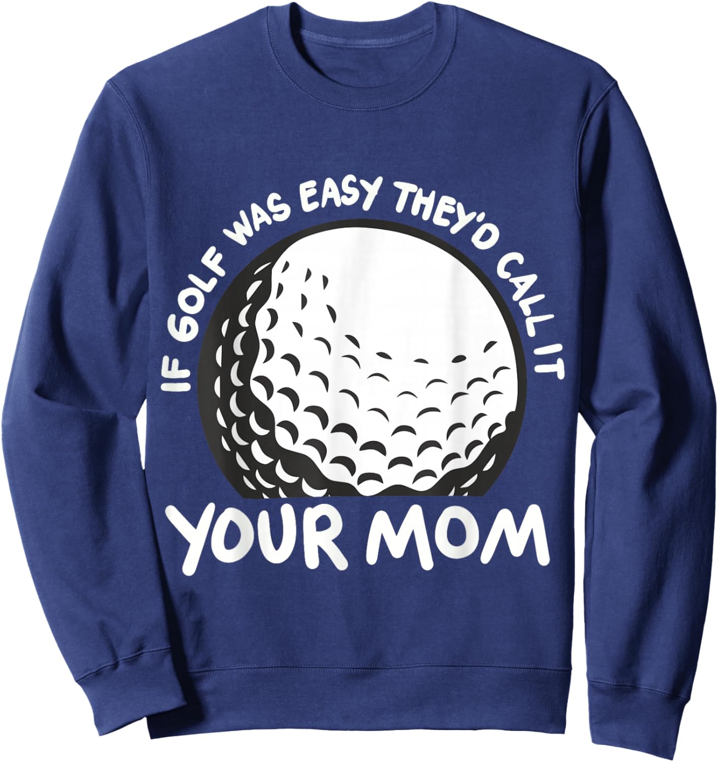 If Golf Was Easy They'd Call It Your Mom Sport Mother Adult Sweatshirt - Sweatshirt | Navy