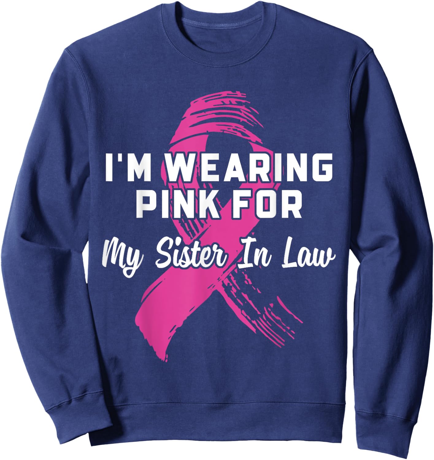 I'm Wearing Pink For My Sister In Law Breast Cancer Sweatshirt - Sweatshirt | Navy