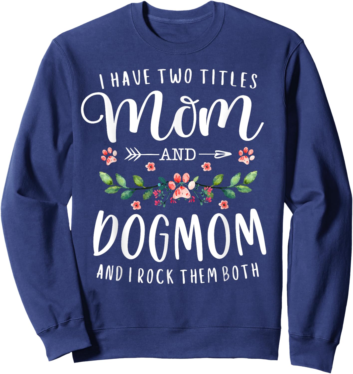 I Have Two Titles Mom And Dog Mom Gift Floral Dog Lover Mama Men Women Sweatshirt - Sweatshirt | Navy