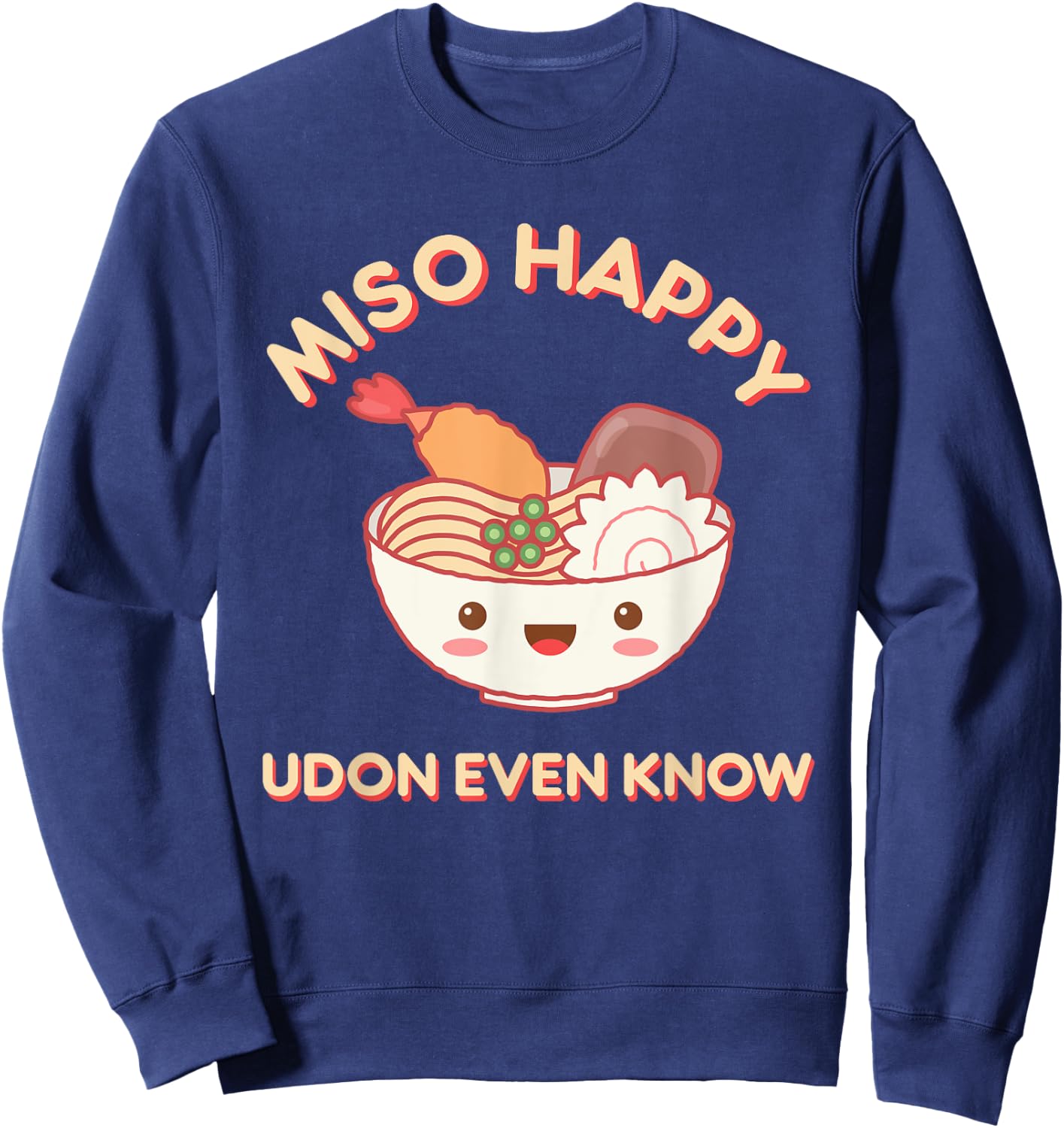Miso Happy Udon Even Know Ramen Noodle Kawaii Funny Food Pun Sweatshirt - Sweatshirt | Navy