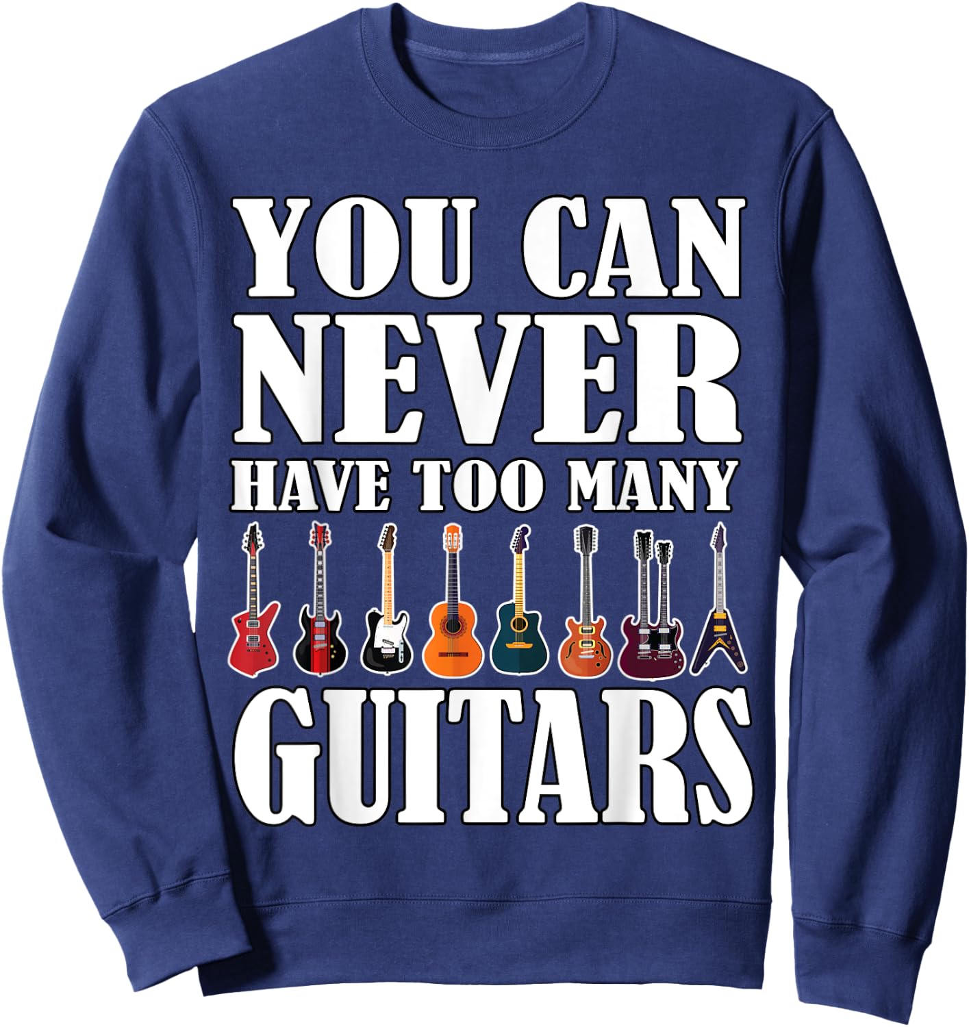 You Can Never Have Too Many Guitars Music Funny Saying Gift Sweatshirt - Sweatshirt | Navy