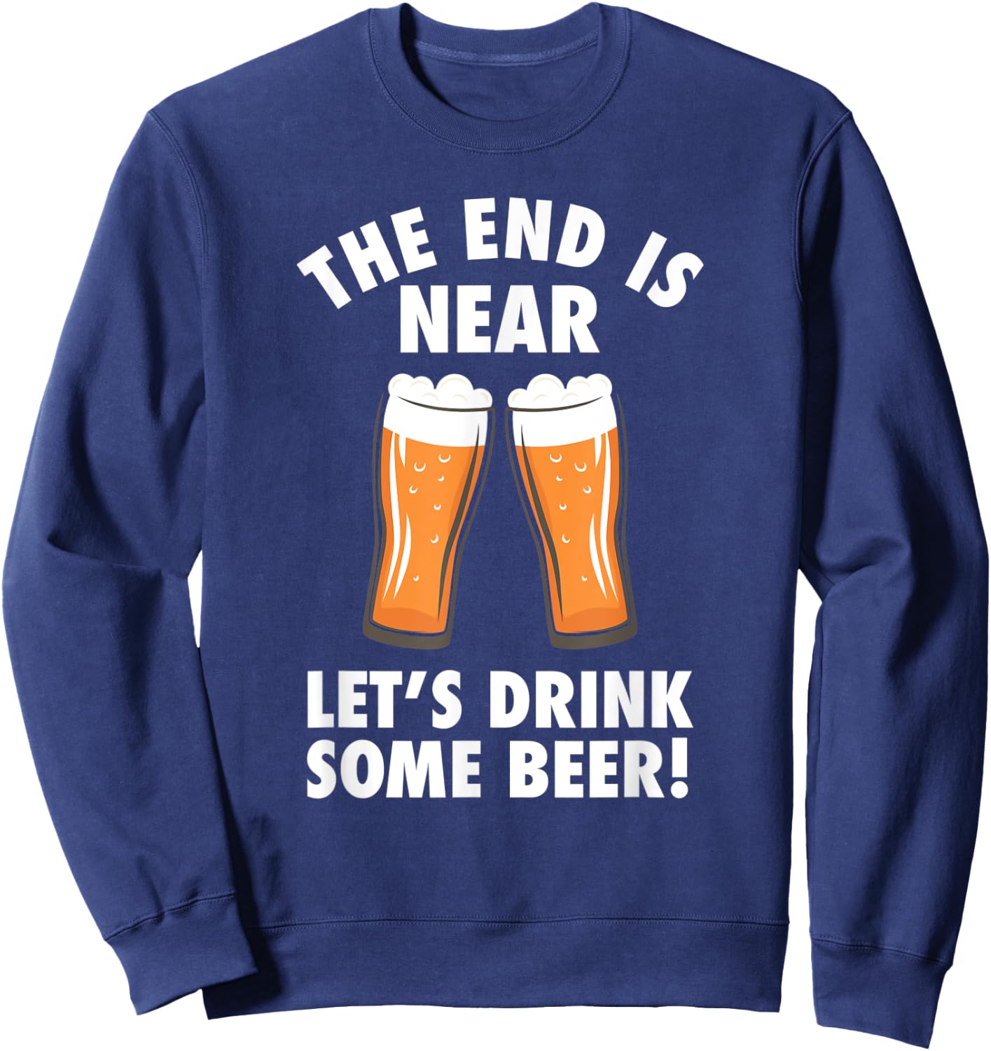 The End Is Near, Drink Some Beer - Cheers Party College Sweatshirt - Sweatshirt | Navy