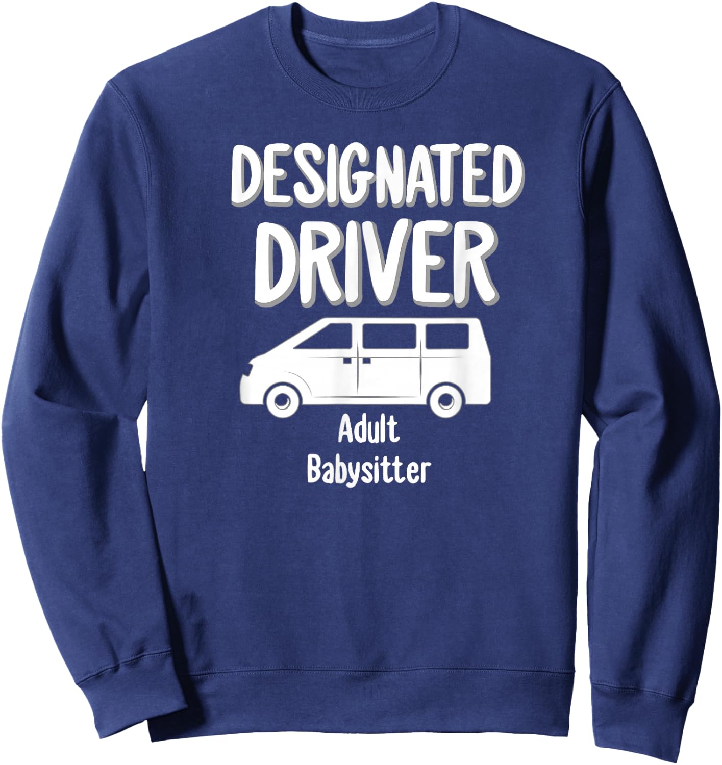 Designated Driver Adult Babysitter Party Drinking Gift Sweatshirt - Sweatshirt | Navy