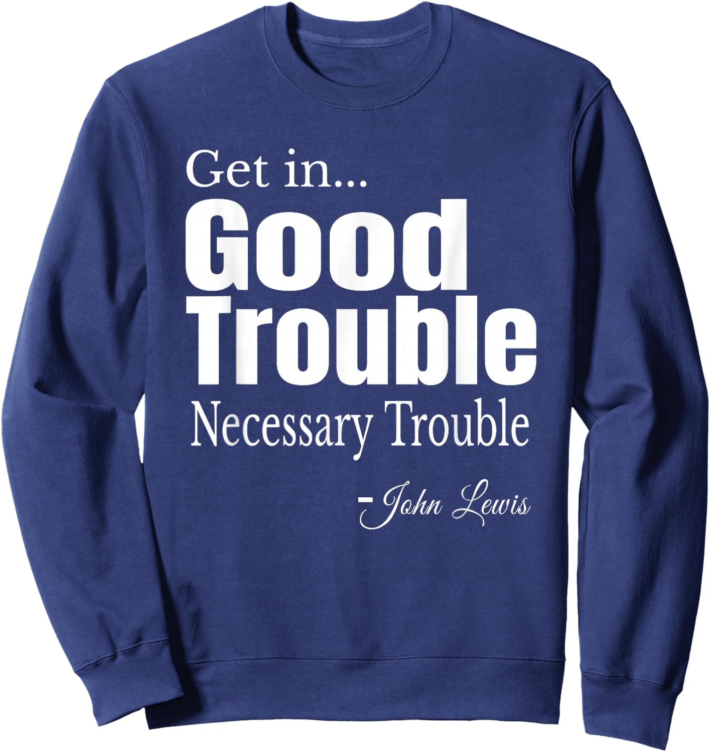 Get in Trouble Good-Trouble Necessary Trouble John-Lewis Sweatshirt - Sweatshirt | Navy
