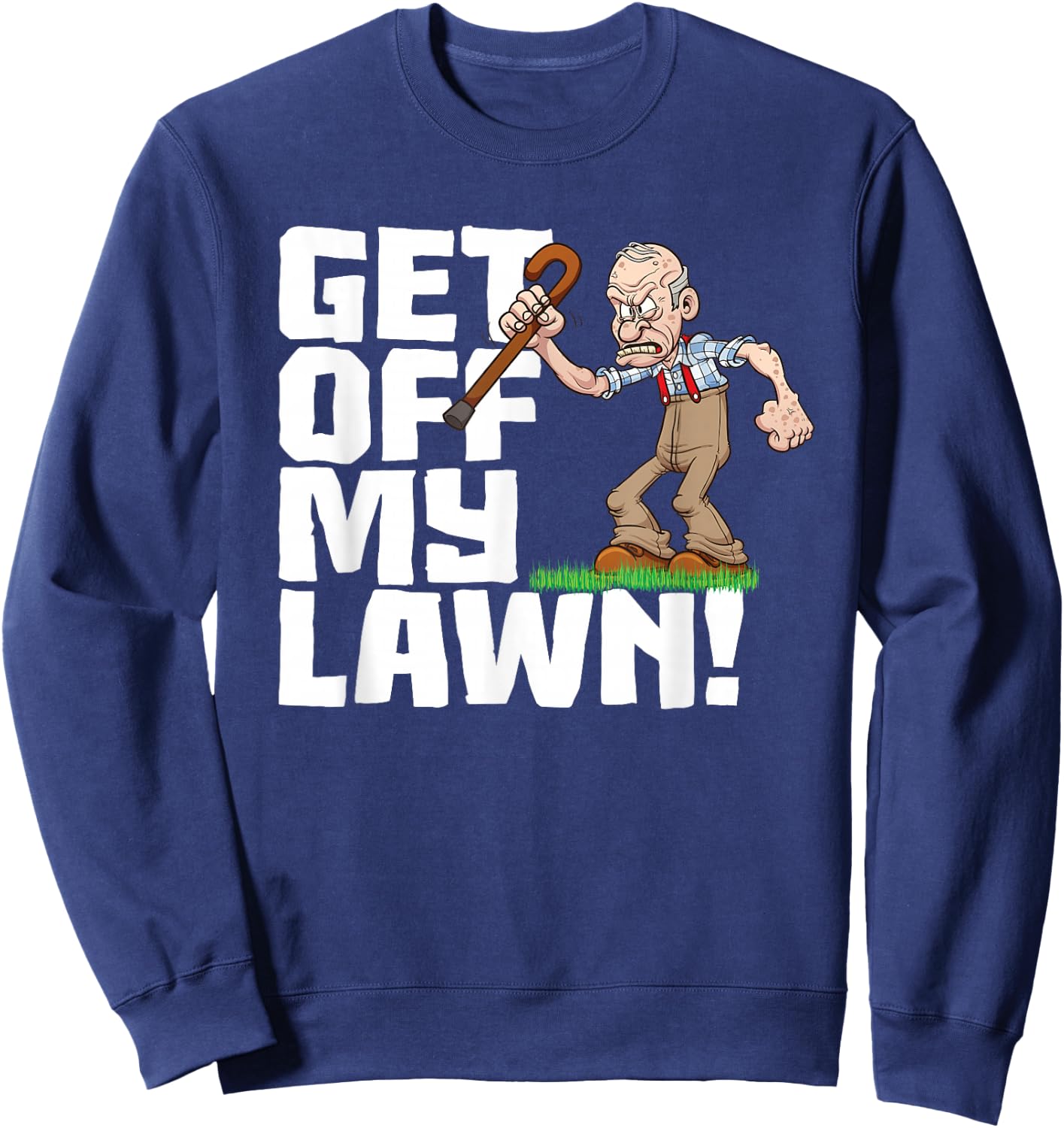 Get Off My Lawn a Funny Men's Quote and Grumpy Old Man Sweatshirt - Sweatshirt | Navy