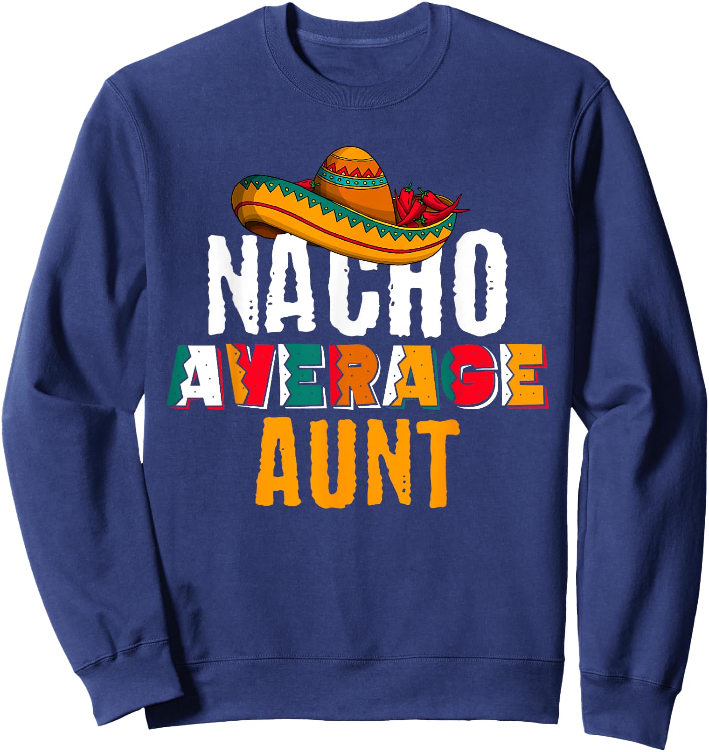Nacho Average Aunt Cinco De Mayo Funny Mexican Latin Sweatshirt - Sweatshirt | Navy