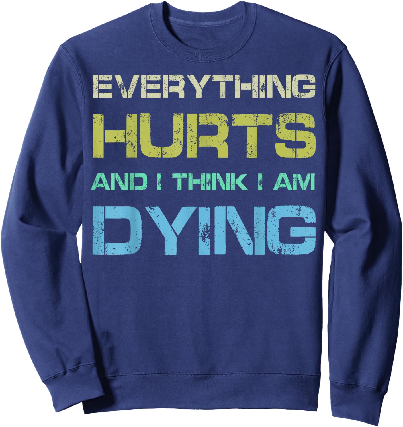 Everything Hurts & I Think I'm Dying Funny Gym Workout Sweatshirt - Sweatshirt | Navy