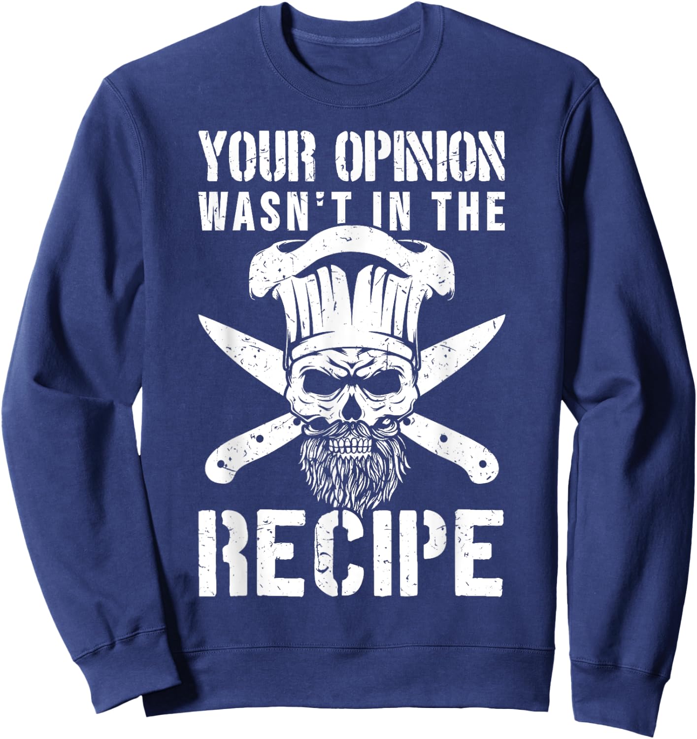 Chef Cook Cooking Your Opinion Wasn't In The Recipe Sweatshirt - Sweatshirt | Navy