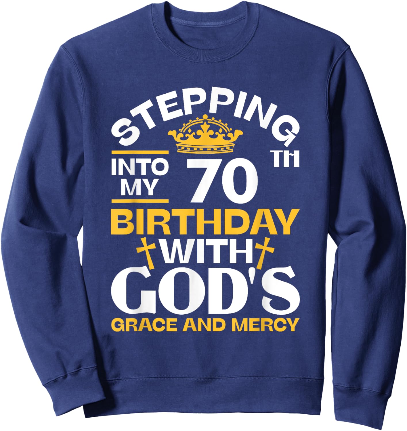 Stepping Into My 70th Birthday With Gods Grace And Mercy Sweatshirt - Sweatshirt | Navy