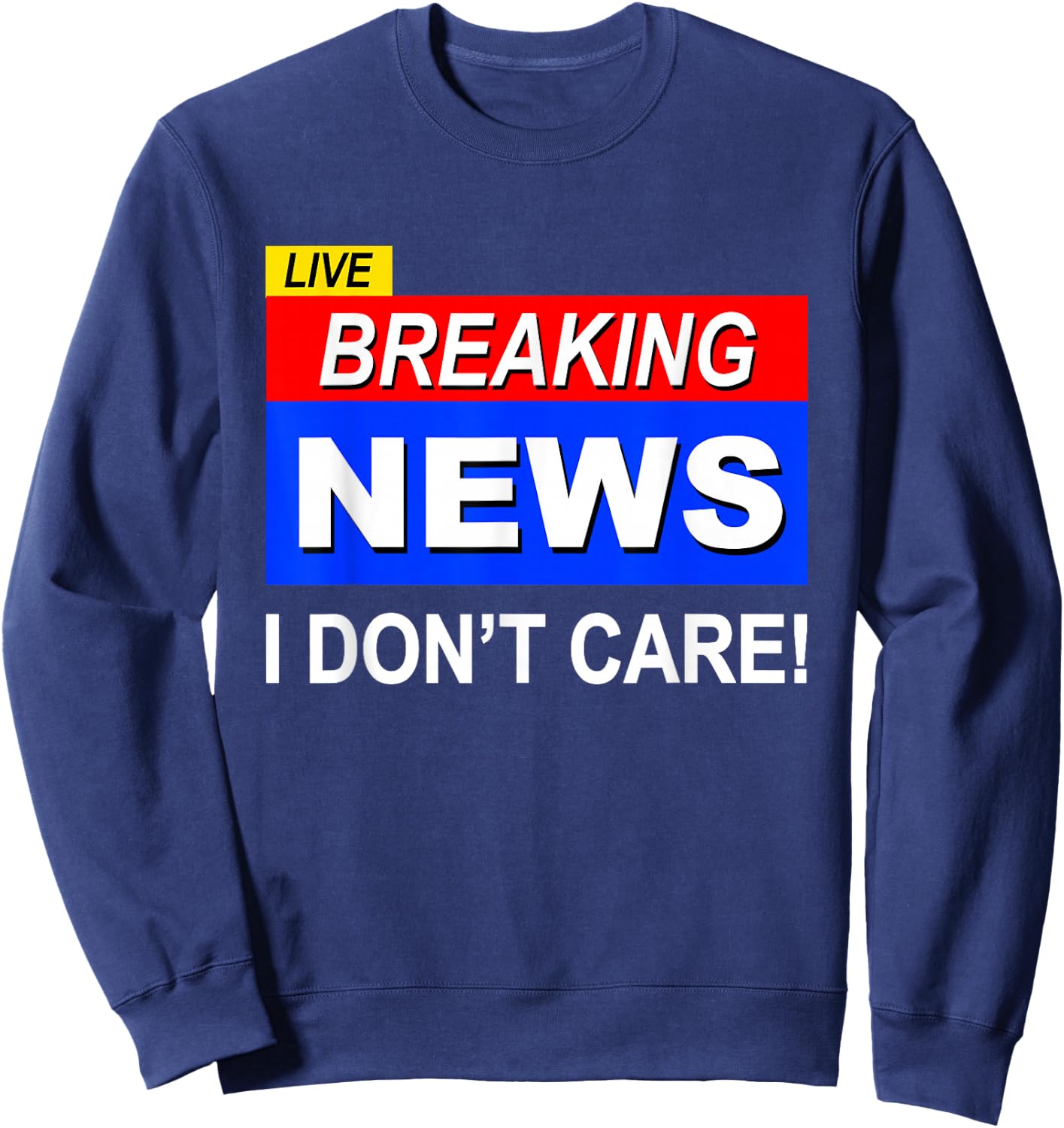 Funny Breaking News I Don't Care Sarcasm Sarcastic Humor Sweatshirt - Sweatshirt | Navy