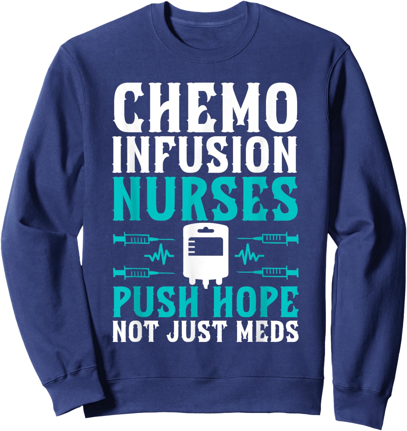 Chemo Infusion Nurses Push Hope Not Just Meds Sweatshirt - Sweatshirt | Navy