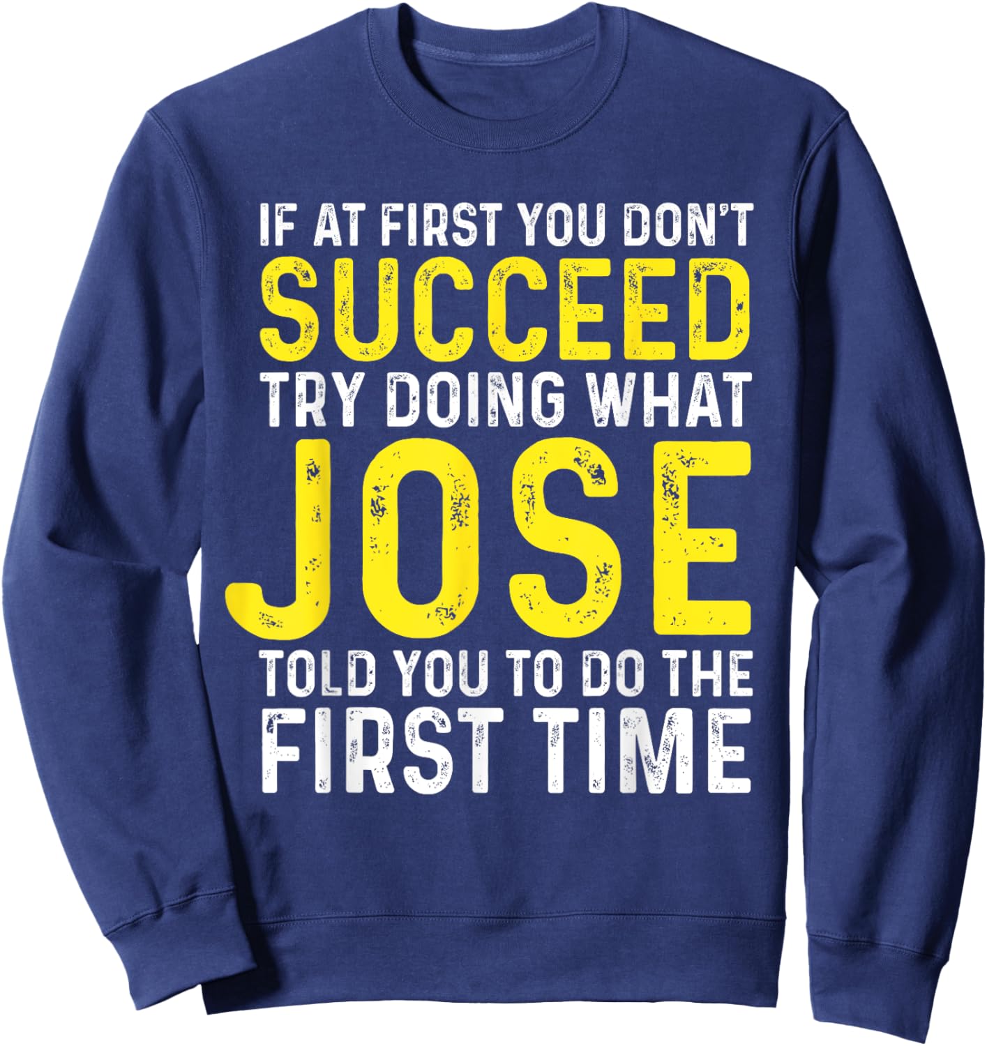 Jose If At First You Don't Succeed Funny Jose Name Sweatshirt - Sweatshirt | Navy