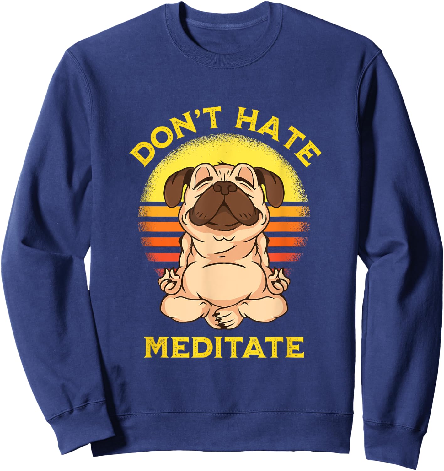 "Don't Hate Meditate" Retro Sun Meditation Yoga Pose Pug Sweatshirt - Sweatshirt | Navy