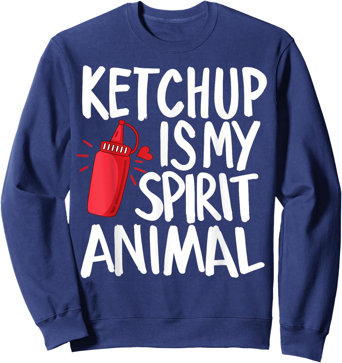 Ketchup Is My Spirit Animal Funny Tomato Sauce Foodie Gifts Sweatshirt - Sweatshirt | Navy