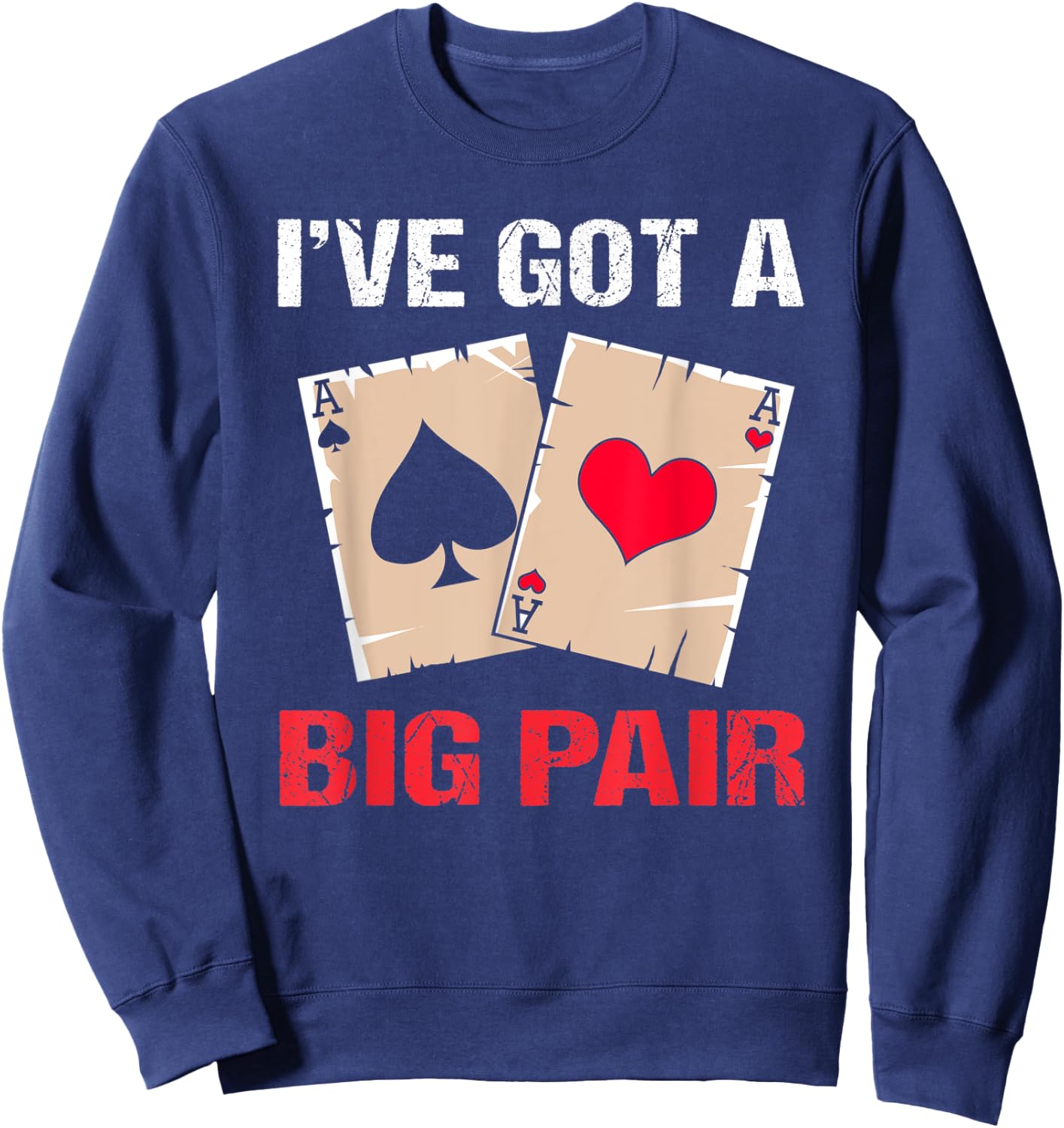 Texas Holdem Poker Party Ive Got A Big Pair Sweatshirt - Sweatshirt | Navy