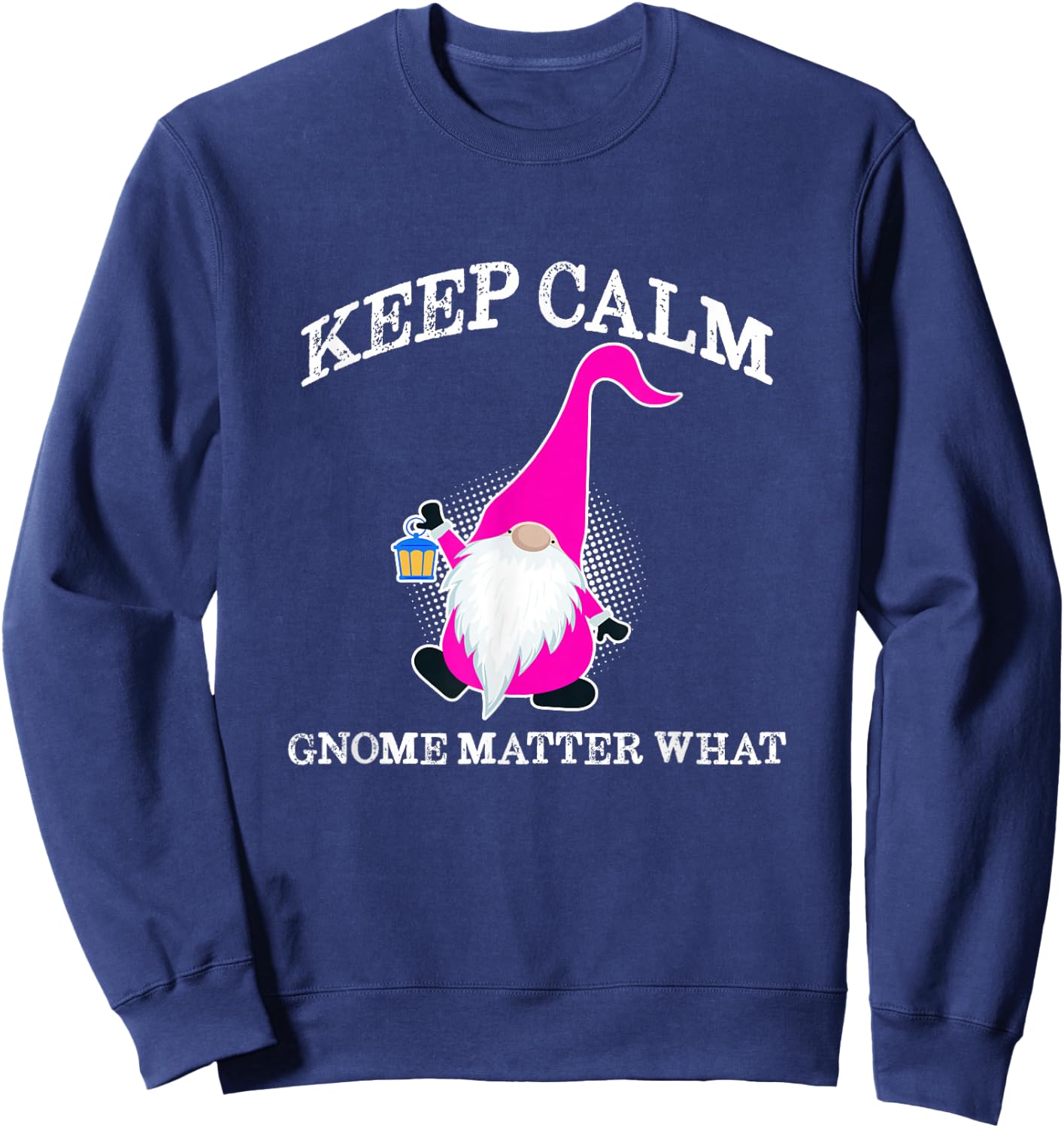 Keep Calm Gnome Matter What - Funny Gnome Sweatshirt - Sweatshirt | Navy