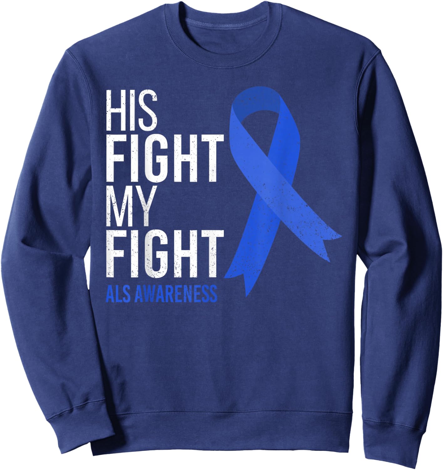 His Fight is My Fight ALS Awareness Blue Ribbon Support Team Sweatshirt - Sweatshirt | Navy