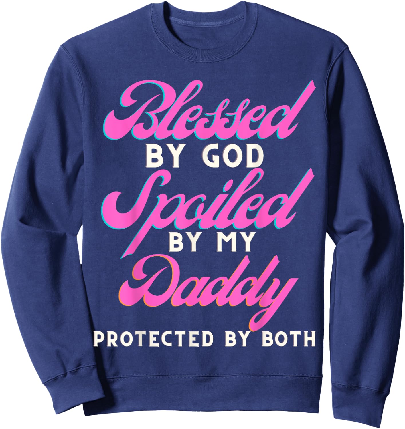 Blessed By Jesus Spoiled By My Daddy Protected Both Sweatshirt - Sweatshirt | Navy