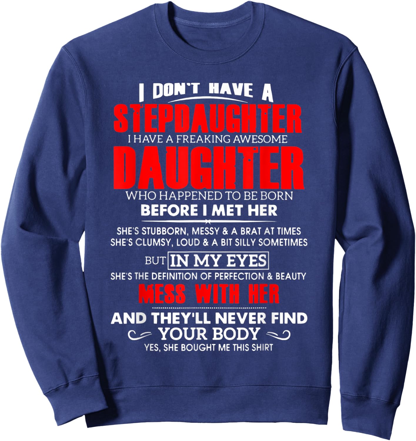 I don't have a stepdaughter i have a freaking awesome daugh Sweatshirt - Sweatshirt | Navy