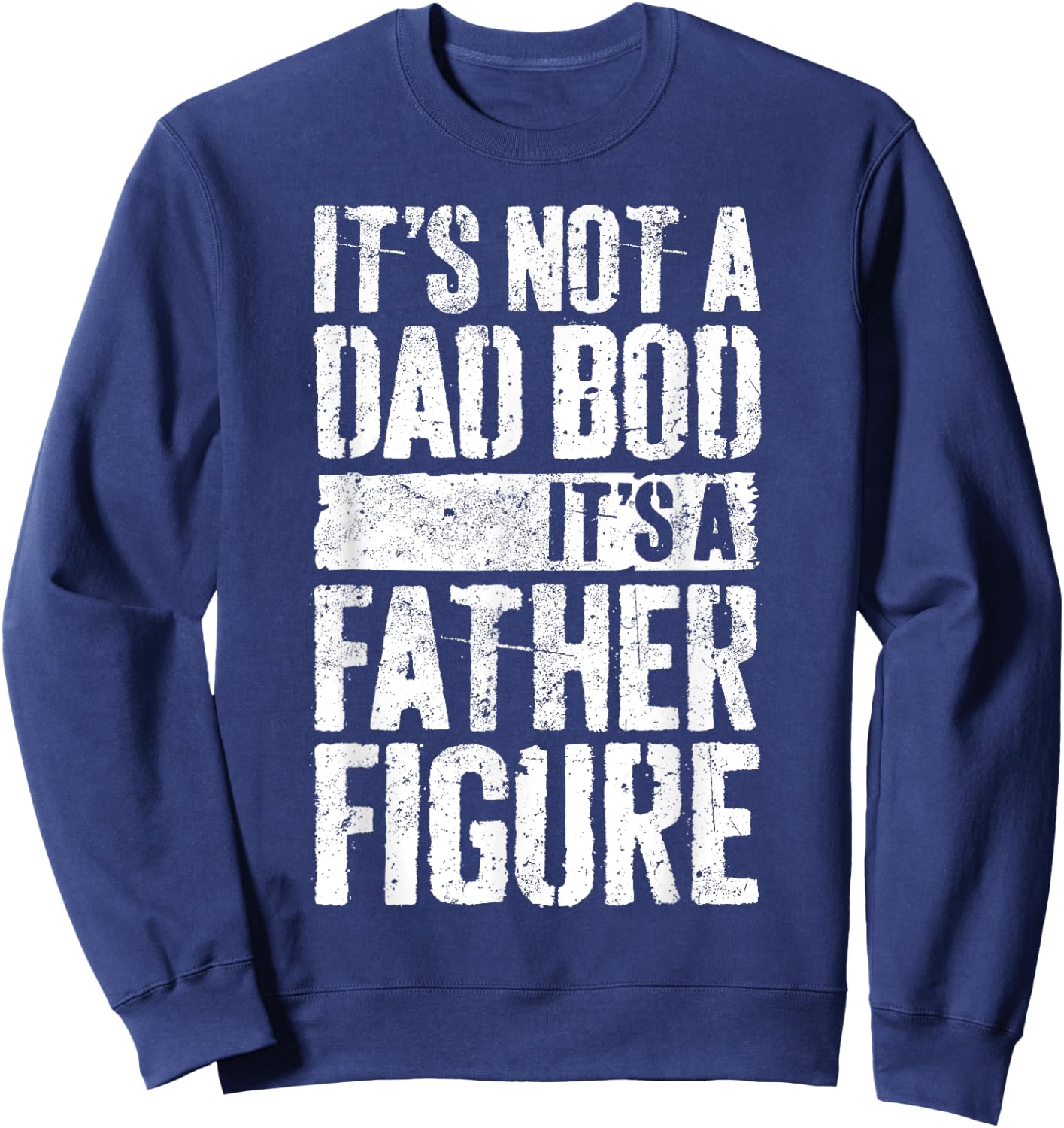 It's Not A Dad Bod It's A Father Figure Shirt Fathers Day Sweatshirt - Sweatshirt | Navy