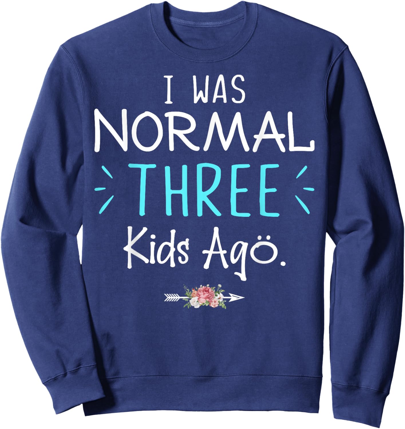 I Was Normal Three Kids Ago Funny Saying Shirt For New Mom Sweatshirt - Sweatshirt | Navy