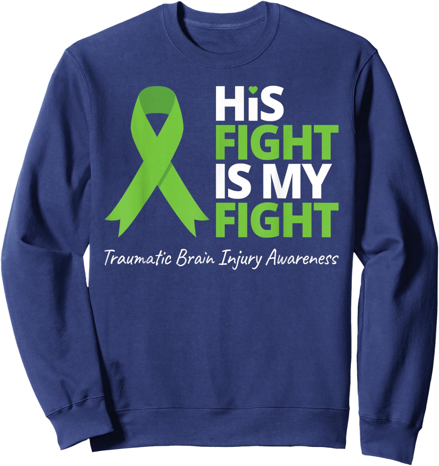 His Fight Is My Fight T Shirt TBI Awareness Green Ribbon Sweatshirt - Sweatshirt | Navy