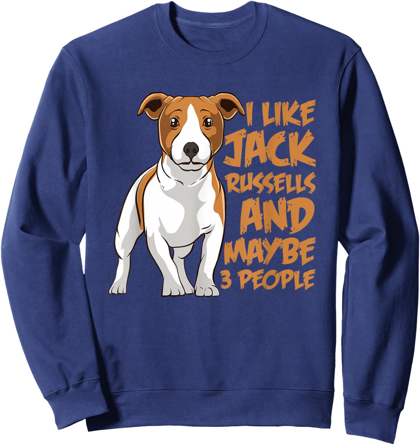 I Like Jack Russells and Maybe 3 People Funny Jack Russell Sweatshirt - Sweatshirt | Navy
