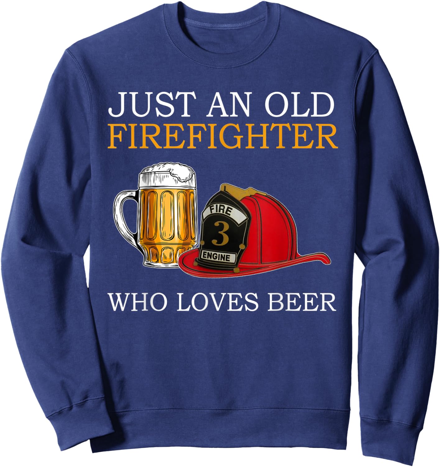 Just an old firefighter who loves beer Father's Day Sweatshirt - Sweatshirt | Navy