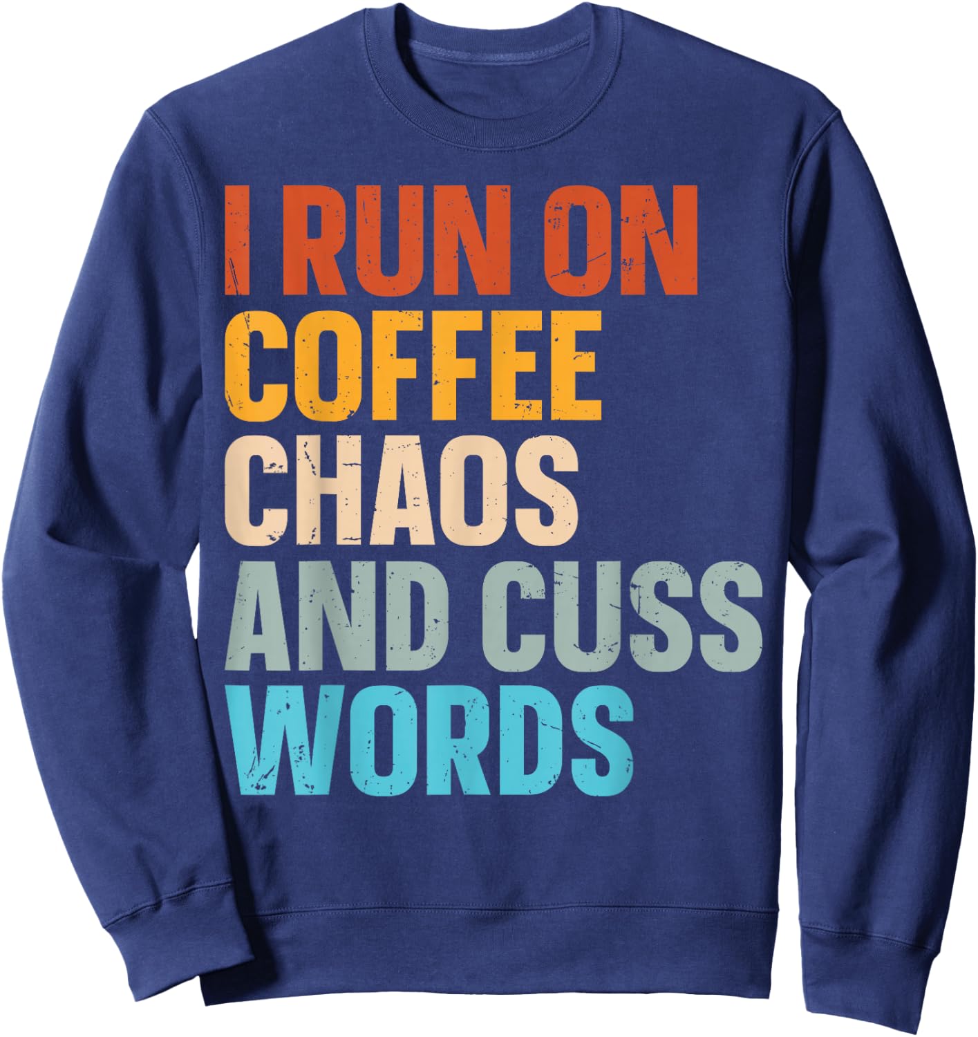 I Run On Coffee Chaos And Cuss Words Sweatshirt - Sweatshirt | Navy