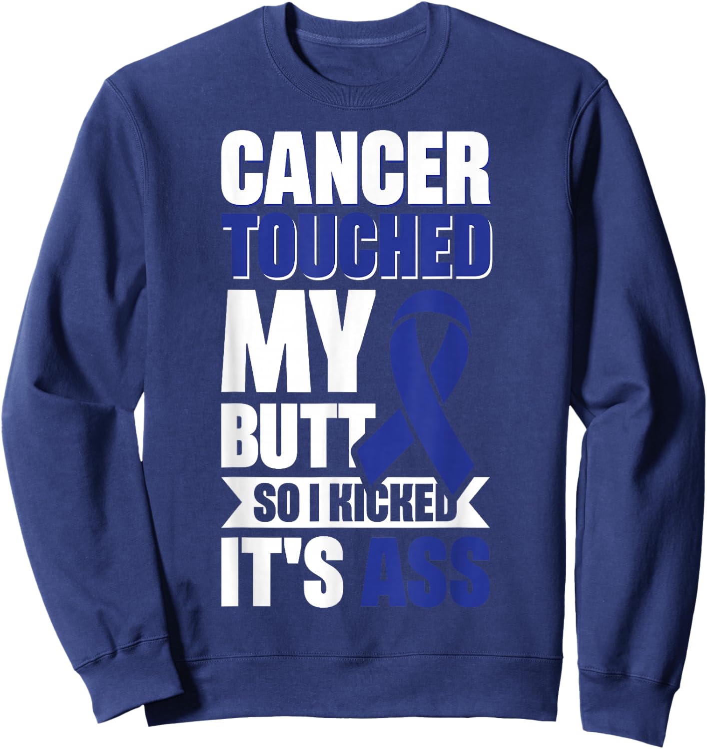 Cancer Touched My Butt So I Kicked It's Ass Sweatshirt - Sweatshirt | Navy
