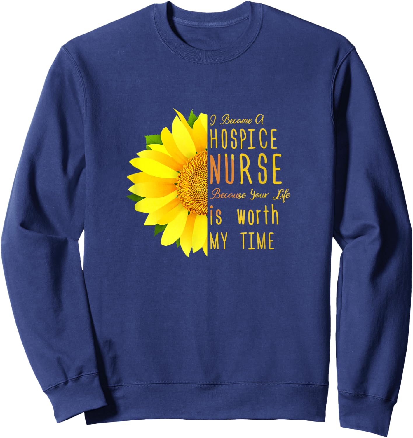 Hospice Nurse - Your Life Is Worth My Time Sweatshirt - Sweatshirt | Navy