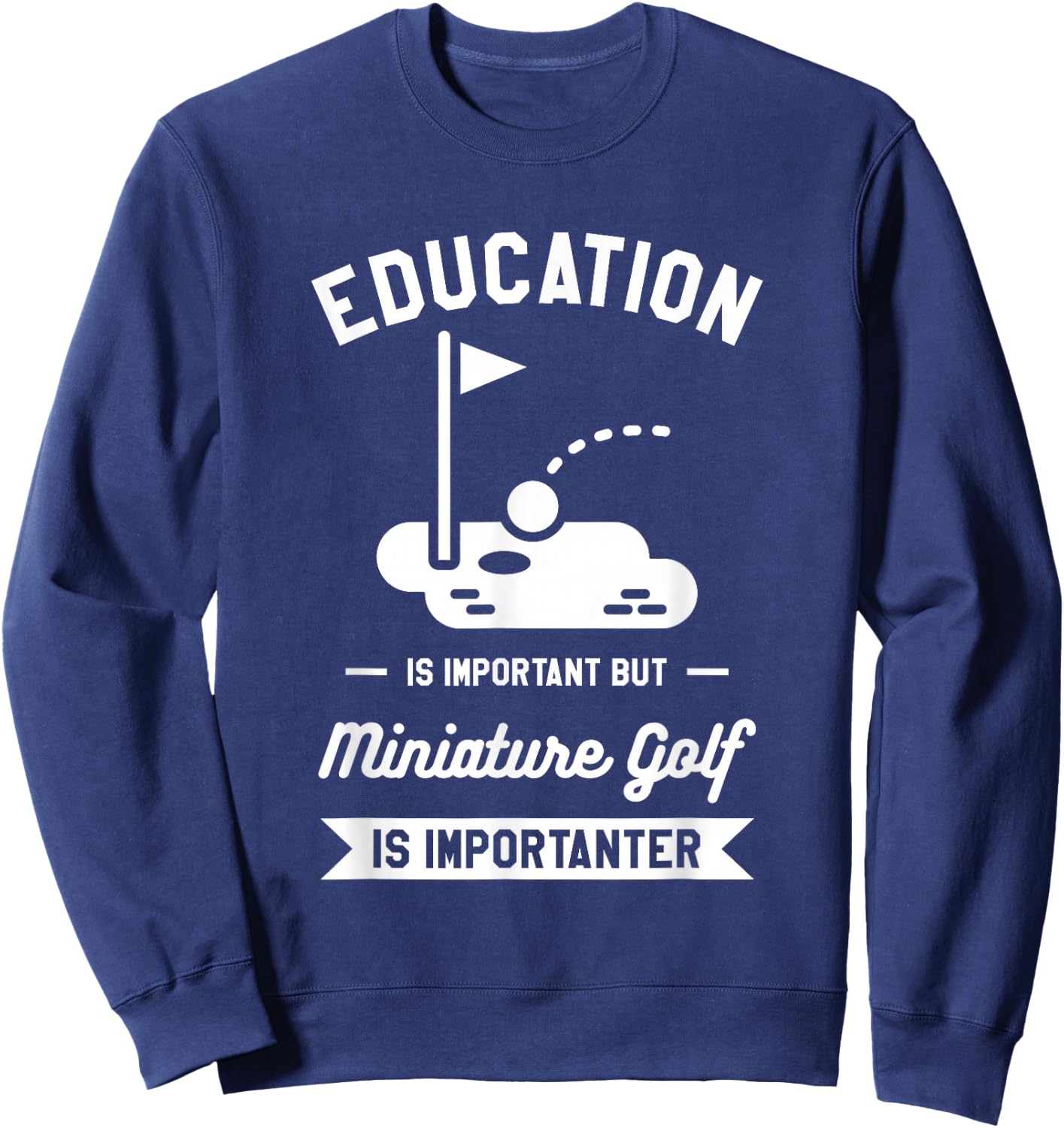 Education Is Important But Miniature Golf Is Importanter Sweatshirt - Sweatshirt | Navy