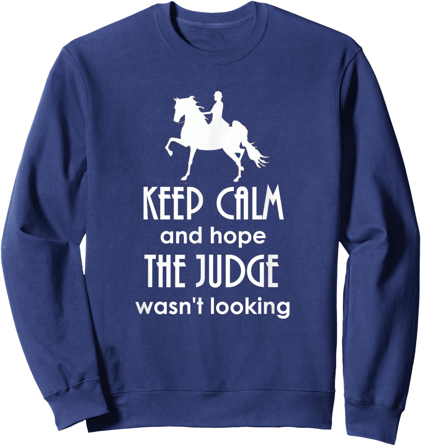 Keep Calm and Hope The Judge Wasn't Looking Saddlebred Sweatshirt - Sweatshirt | Navy