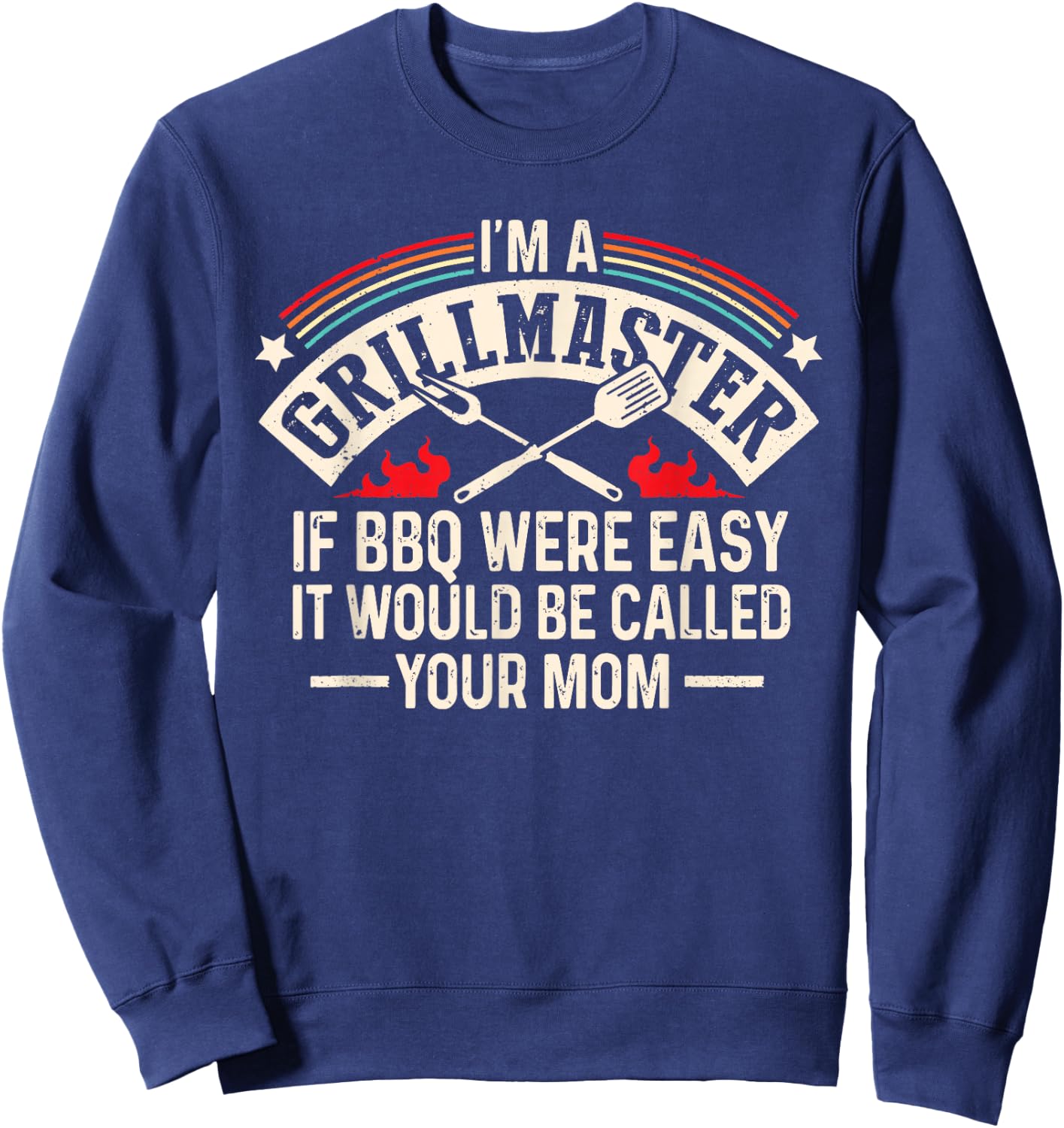 Im A Grillmaster If Bbq Was Easy It Would Be Called Your Mom Sweatshirt - Sweatshirt | Navy