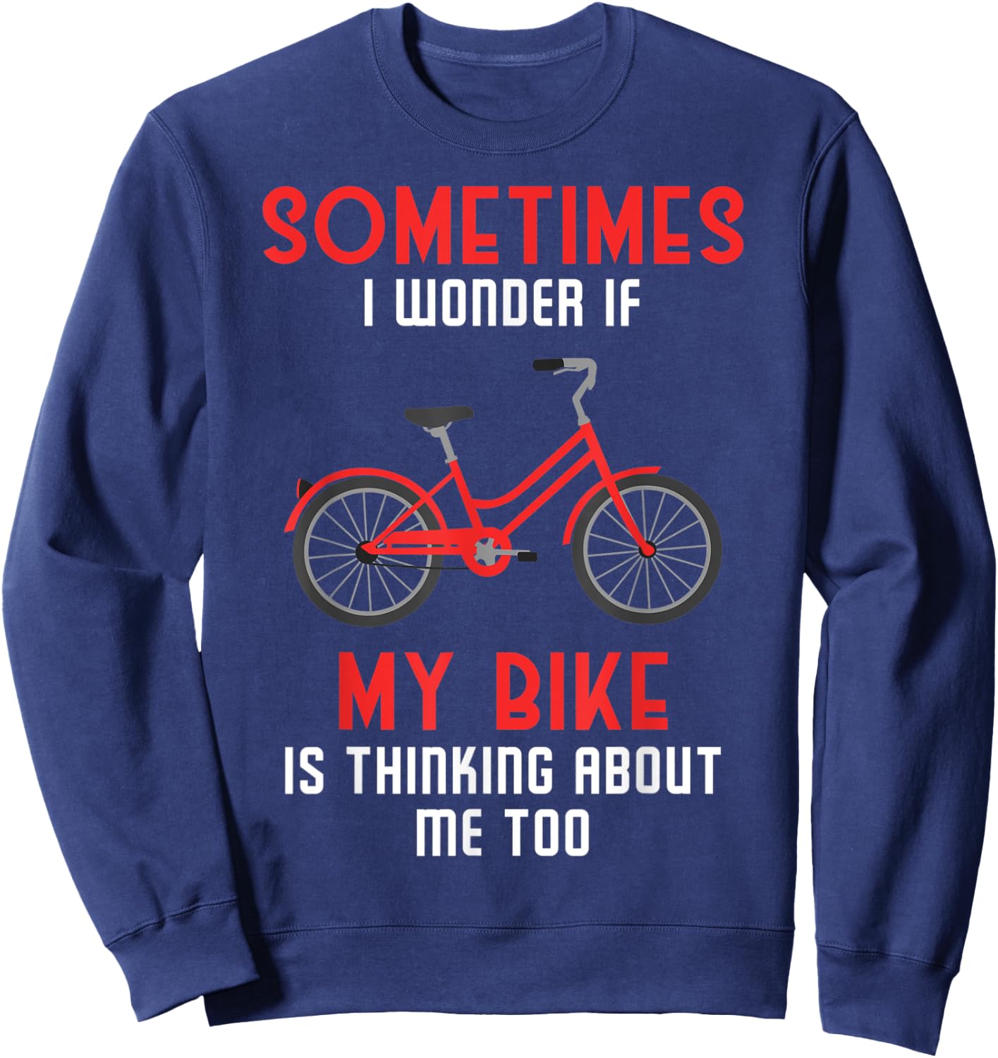 Sometimes I Wonder If My Bike is Thinking About Me Too Sweatshirt - Sweatshirt | Navy