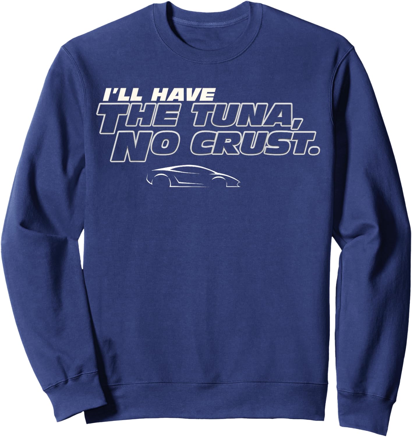 Fast Car Quote Tuna No Crust Gift Sweatshirt - Sweatshirt | Navy