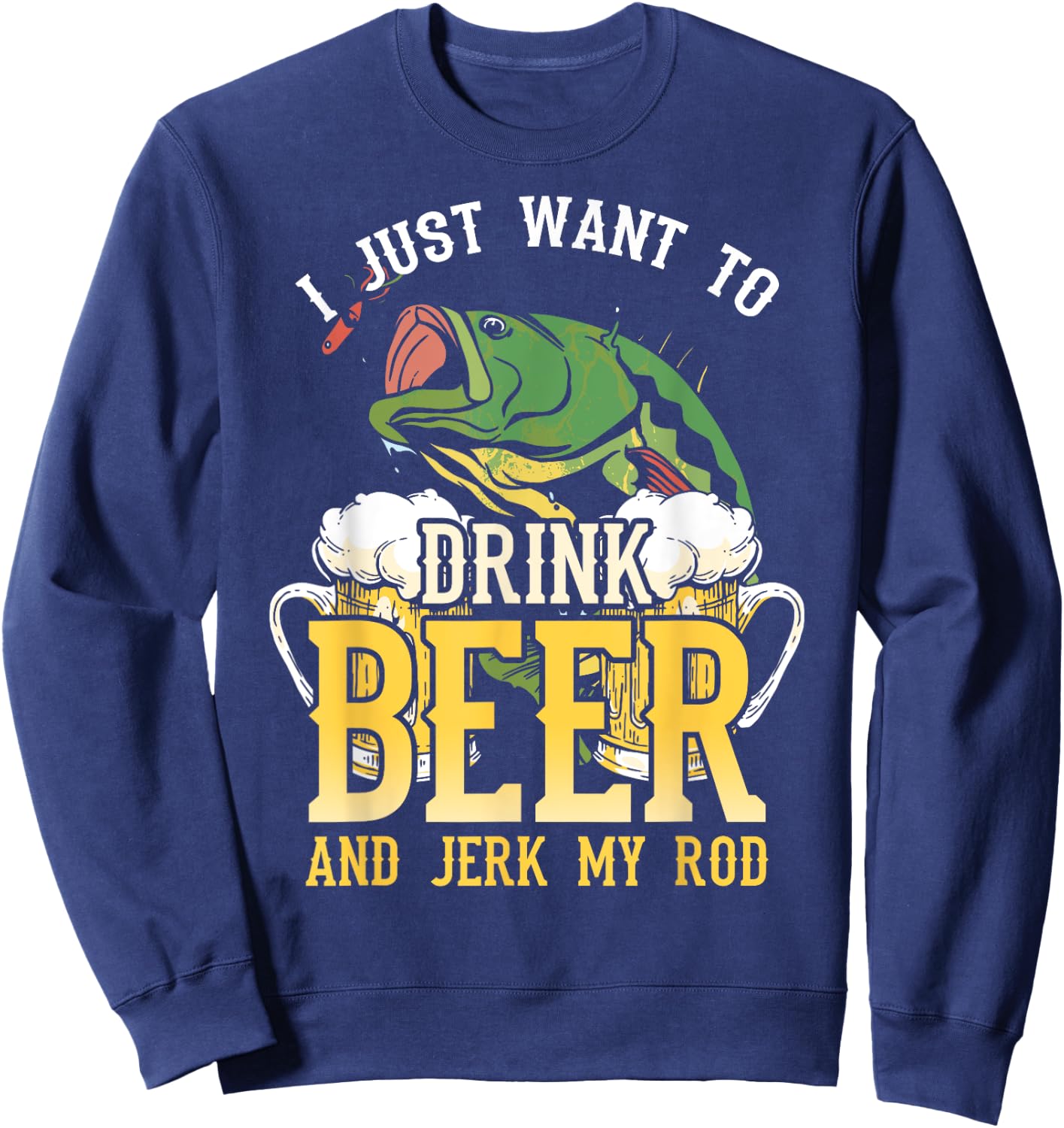 Fishing I Just Want To Drink Beer and Jerk my Rod Sweatshirt - Sweatshirt | Navy