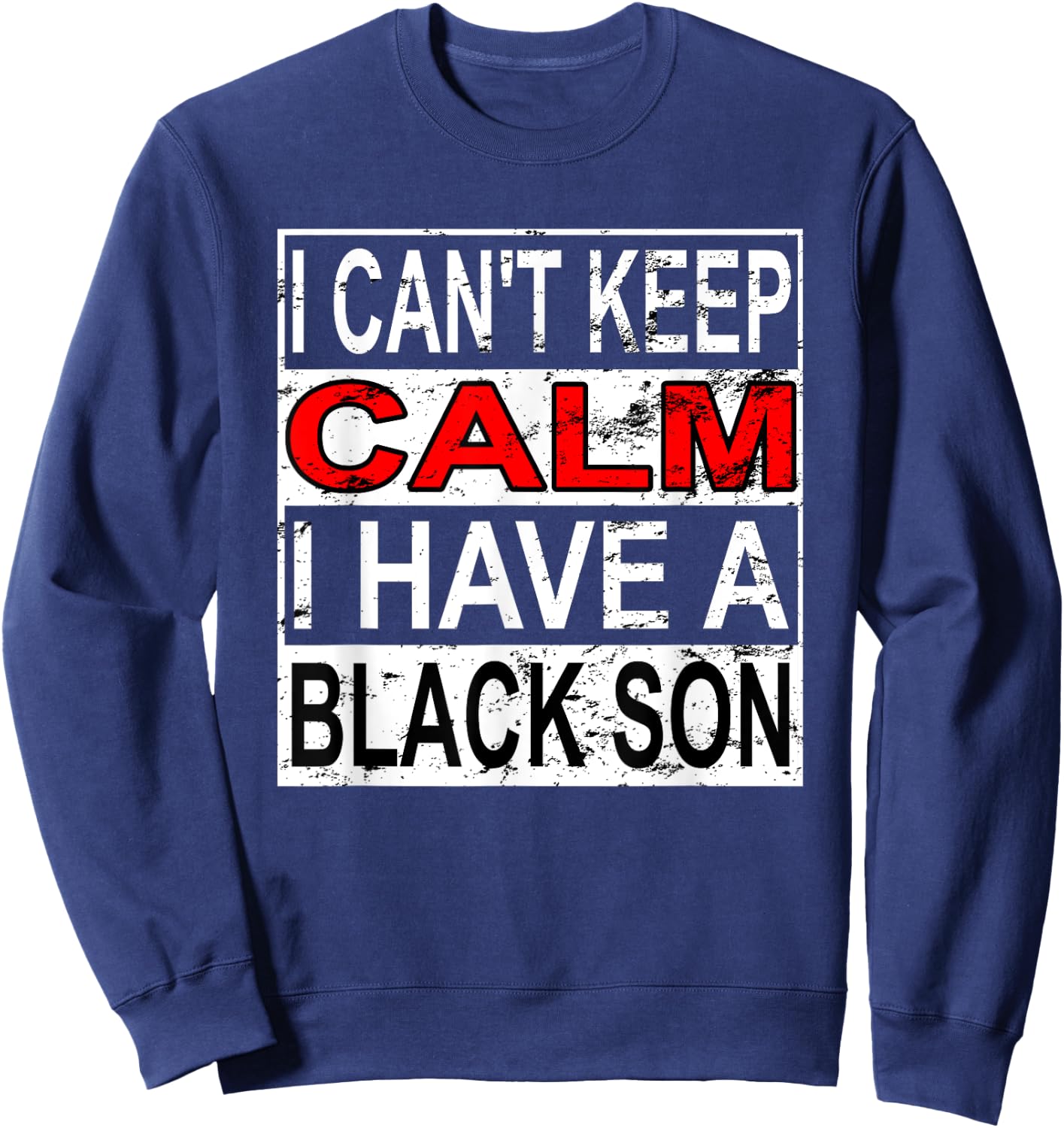 I Can't Keep Calm I Have A Black Son Black Lives Matter BLM Sweatshirt - Sweatshirt | Navy