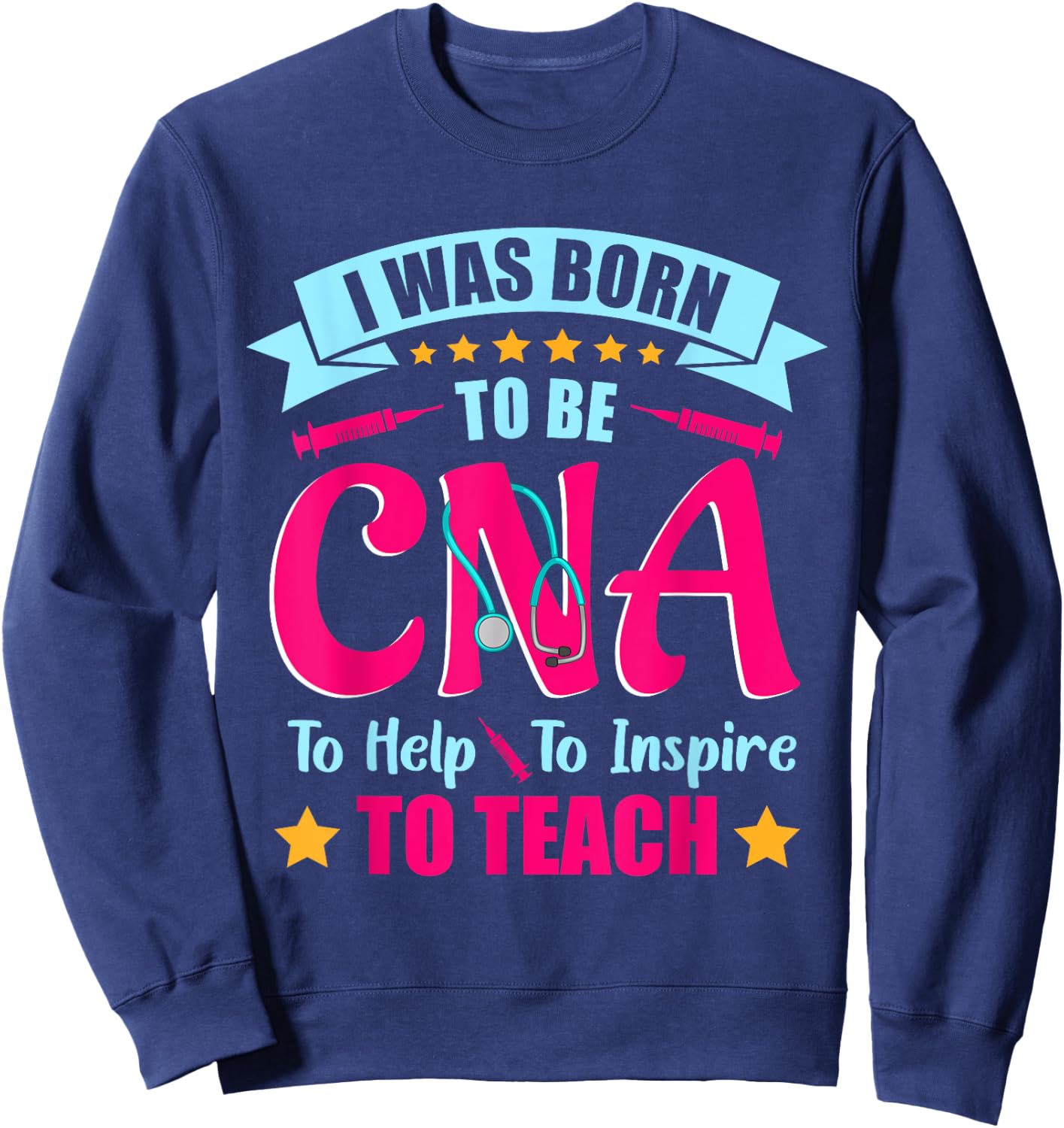 CNA T Shirts I Was Born to Be CNA to Help To Inspire , CNA Sweatshirt - Sweatshirt | Navy