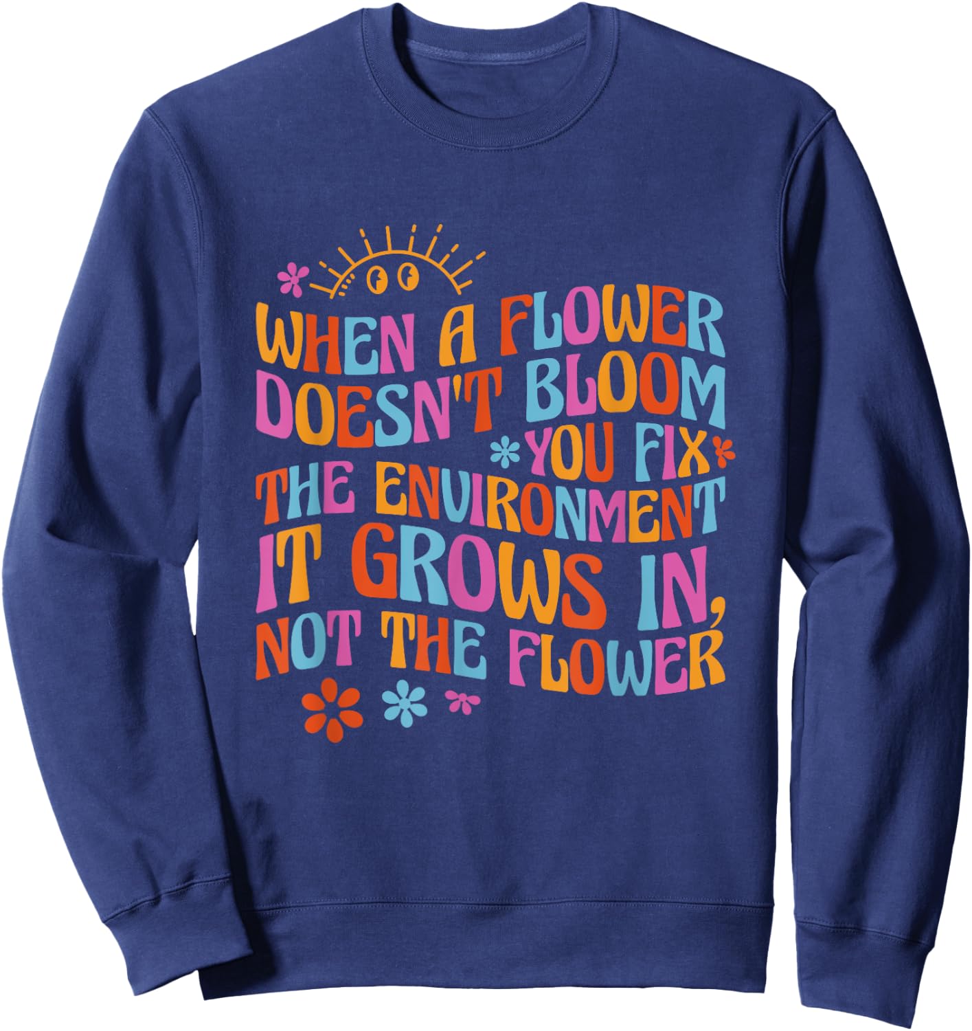 When A Flower Doesn't Bloom Special Education Teacher Sweatshirt - Sweatshirt | Navy