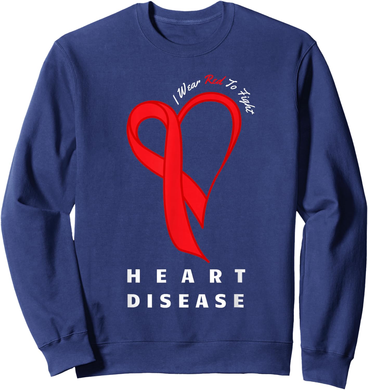 I Wear Red to Fight Heart Disease Awareness CHD Gifts Ribbon Sweatshirt - Sweatshirt | Navy