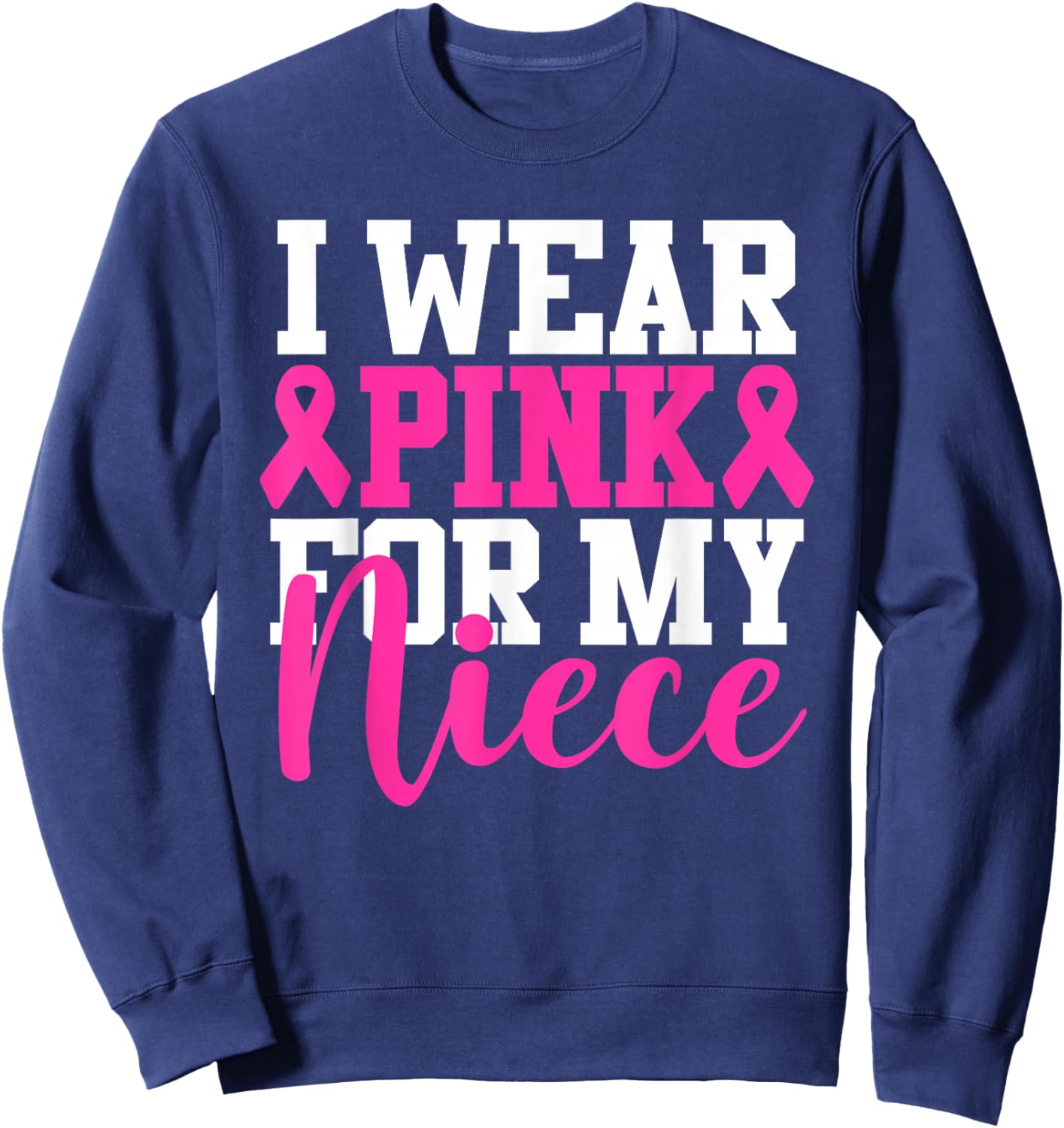 I Wear Pink For My Niece Breast Cancer Awareness Sweatshirt - Sweatshirt | Navy