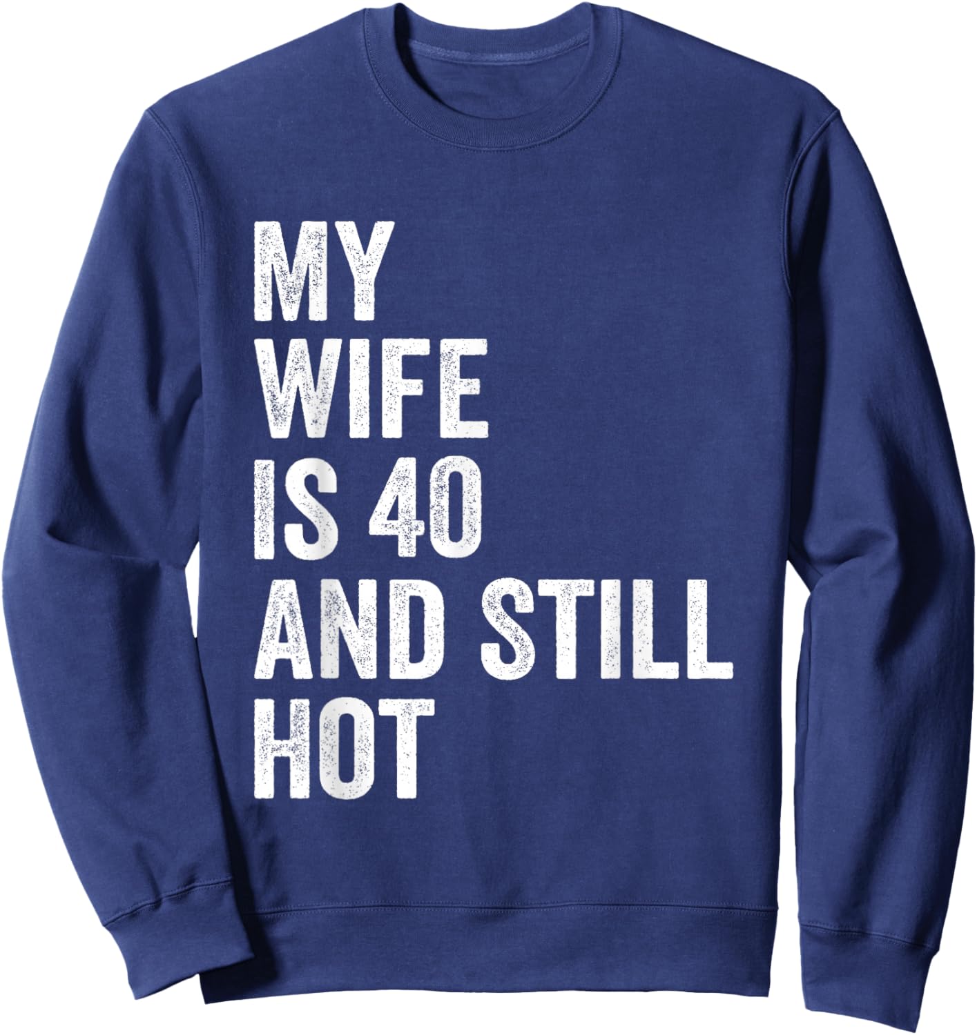 My Wife Is 40 And Still Hot Funny 40th Wife Birthday Men Sweatshirt - Sweatshirt | Navy